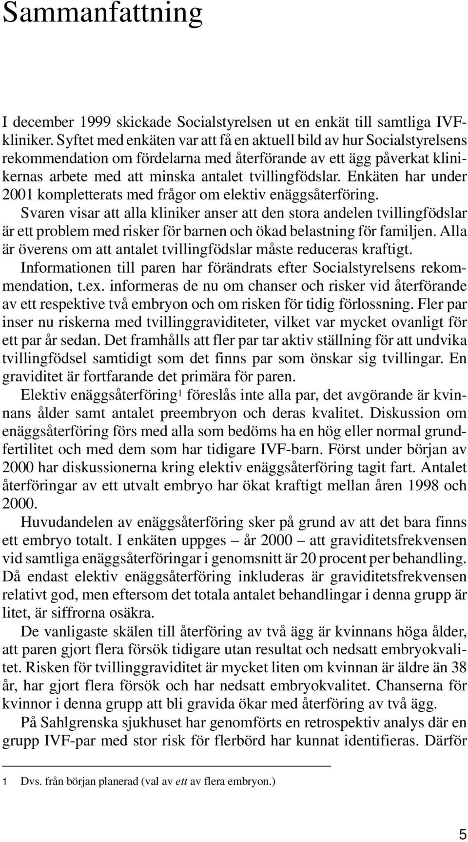 Enkäten har under 2001 kompletterats med frågor om elektiv enäggsåterföring.