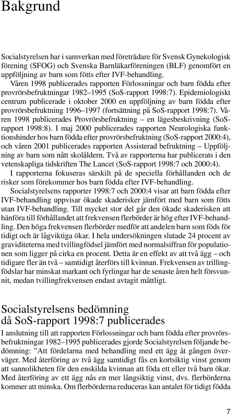 Epidemiologiskt centrum publicerade i oktober 2000 en uppföljning av barn födda efter provrörsbefruktning 1996 1997 (fortsättning på SoS-rapport 1998:7).