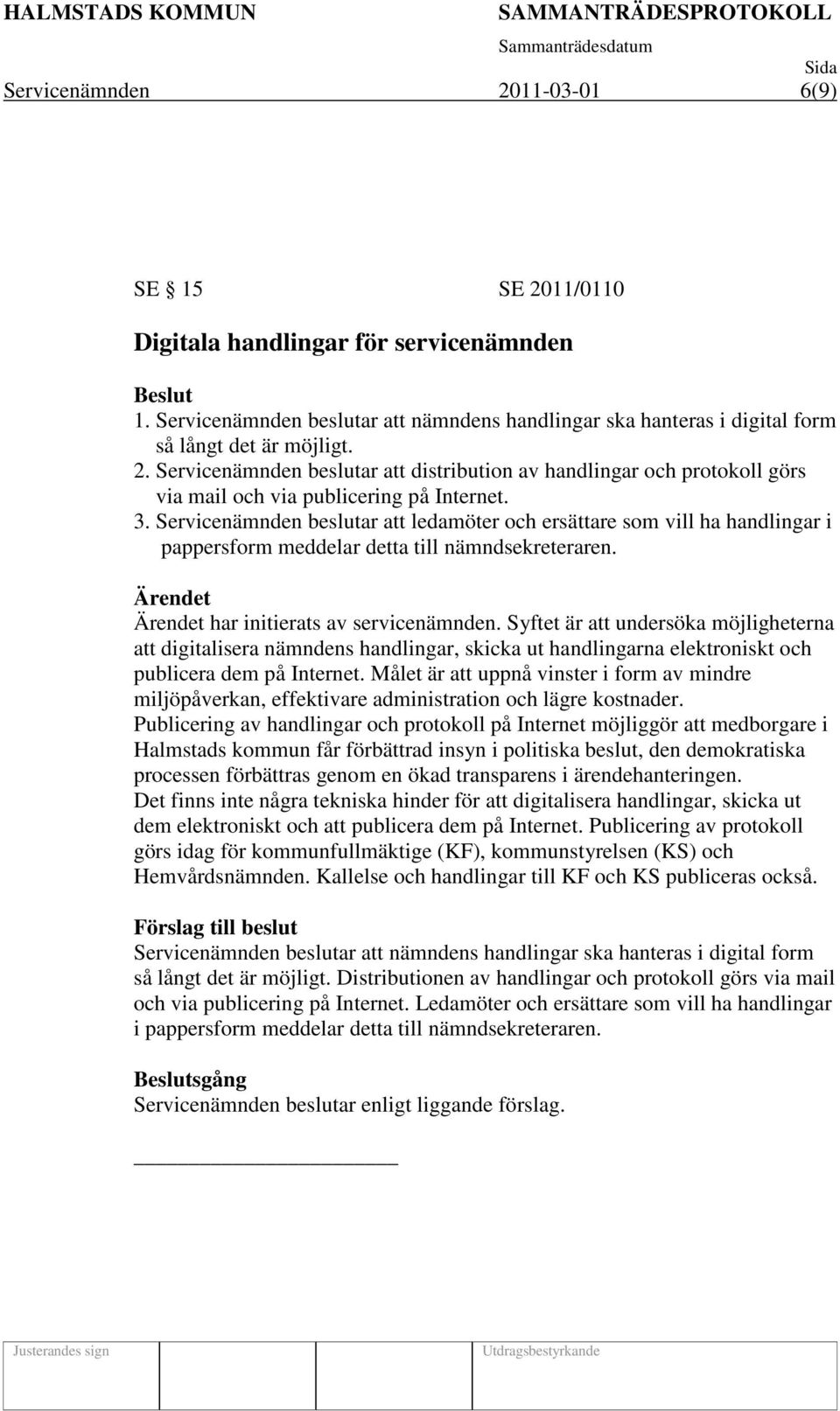 Syftet är att undersöka möjligheterna att digitalisera nämndens handlingar, skicka ut handlingarna elektroniskt och publicera dem på Internet.