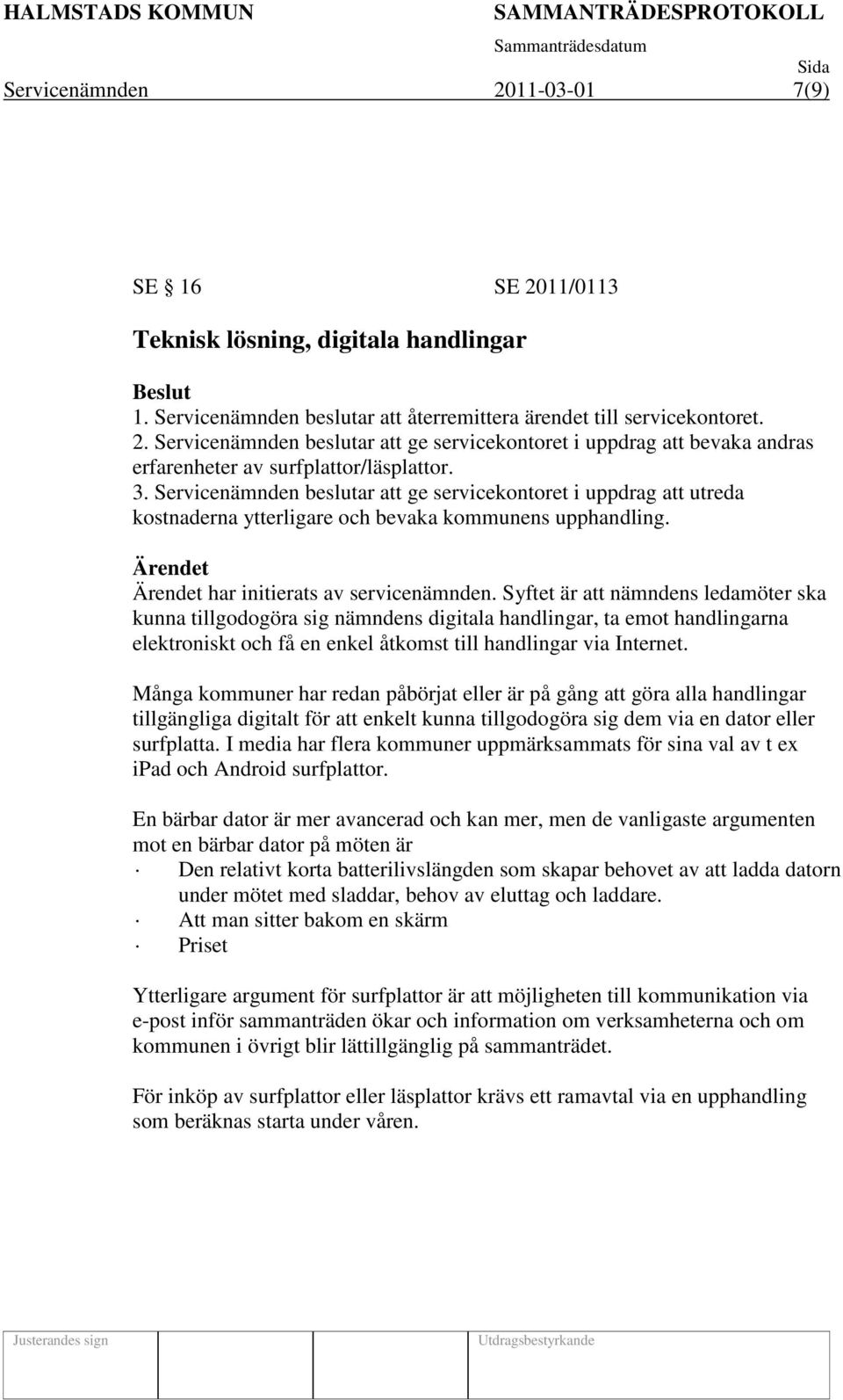 Syftet är att nämndens ledamöter ska kunna tillgodogöra sig nämndens digitala handlingar, ta emot handlingarna elektroniskt och få en enkel åtkomst till handlingar via Internet.