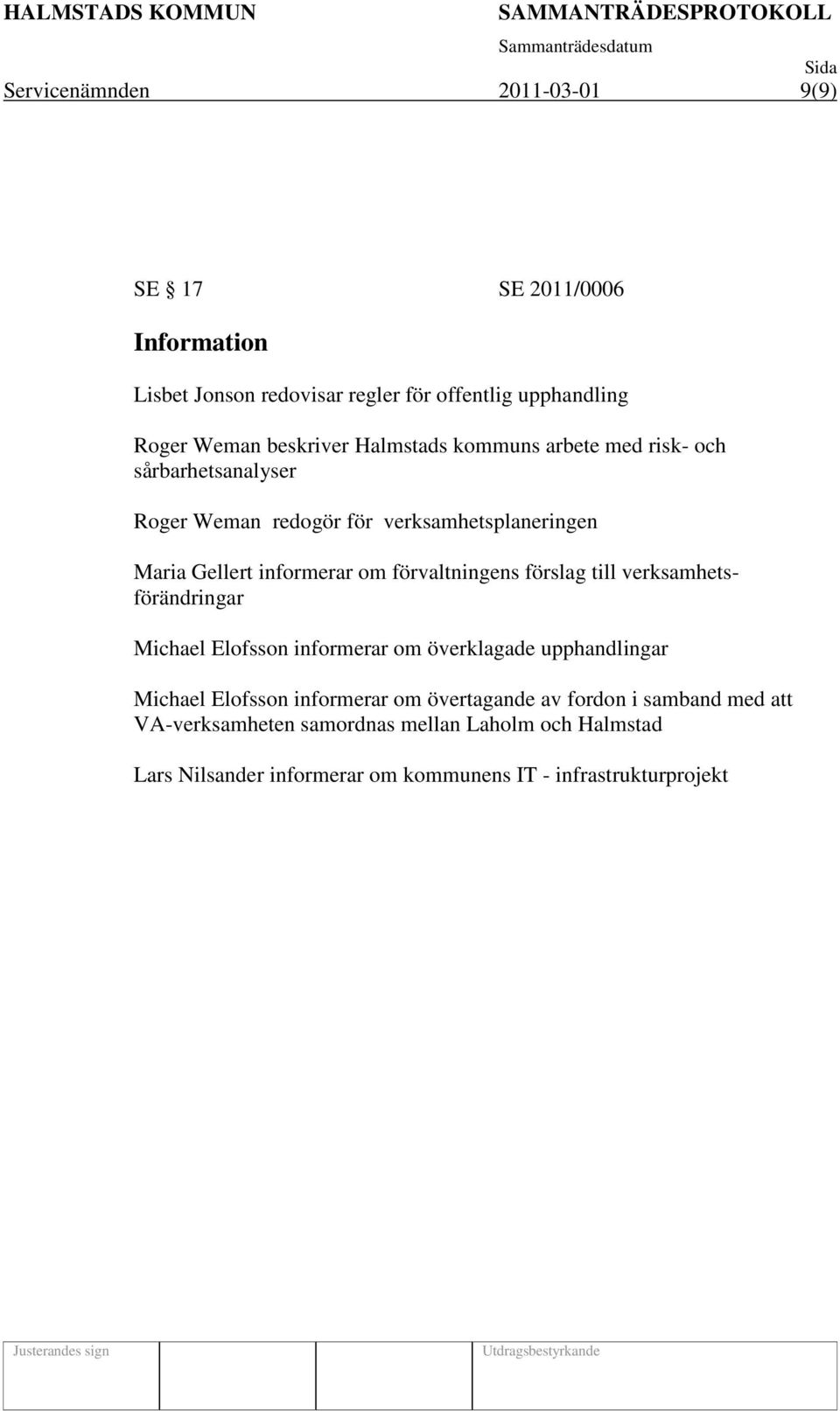 förvaltningens förslag till verksamhetsförändringar Michael Elofsson informerar om överklagade upphandlingar Michael Elofsson informerar om