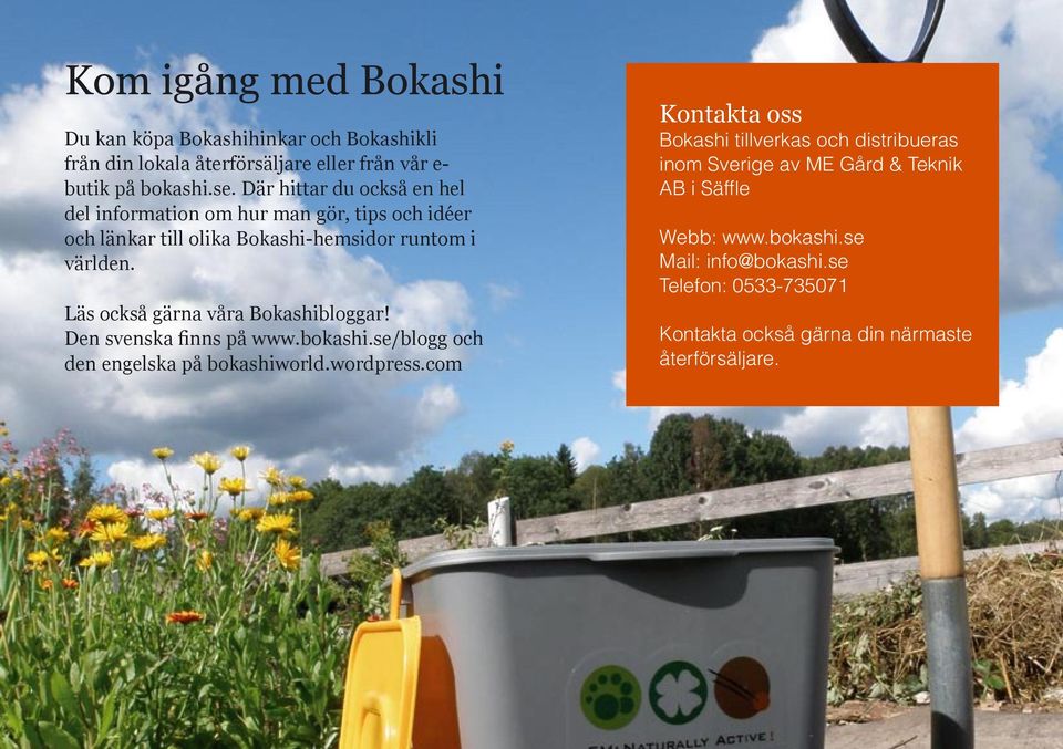 Läs också gärna våra Bokashibloggar! Den svenska finns på www.bokashi.se/blogg och den engelska på bokashiworld.wordpress.