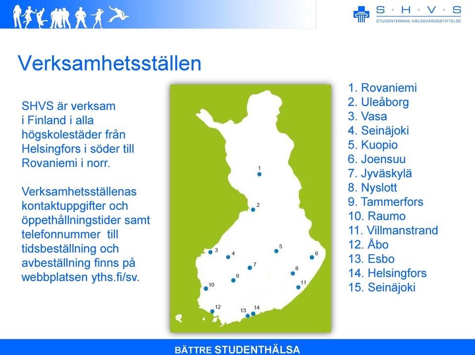 avbeställning finns på webbplatsen yths.fi/sv. 1. Rovaniemi 2. Uleåborg 3. Vasa 4. Seinäjoki 5. Kuopio 6.