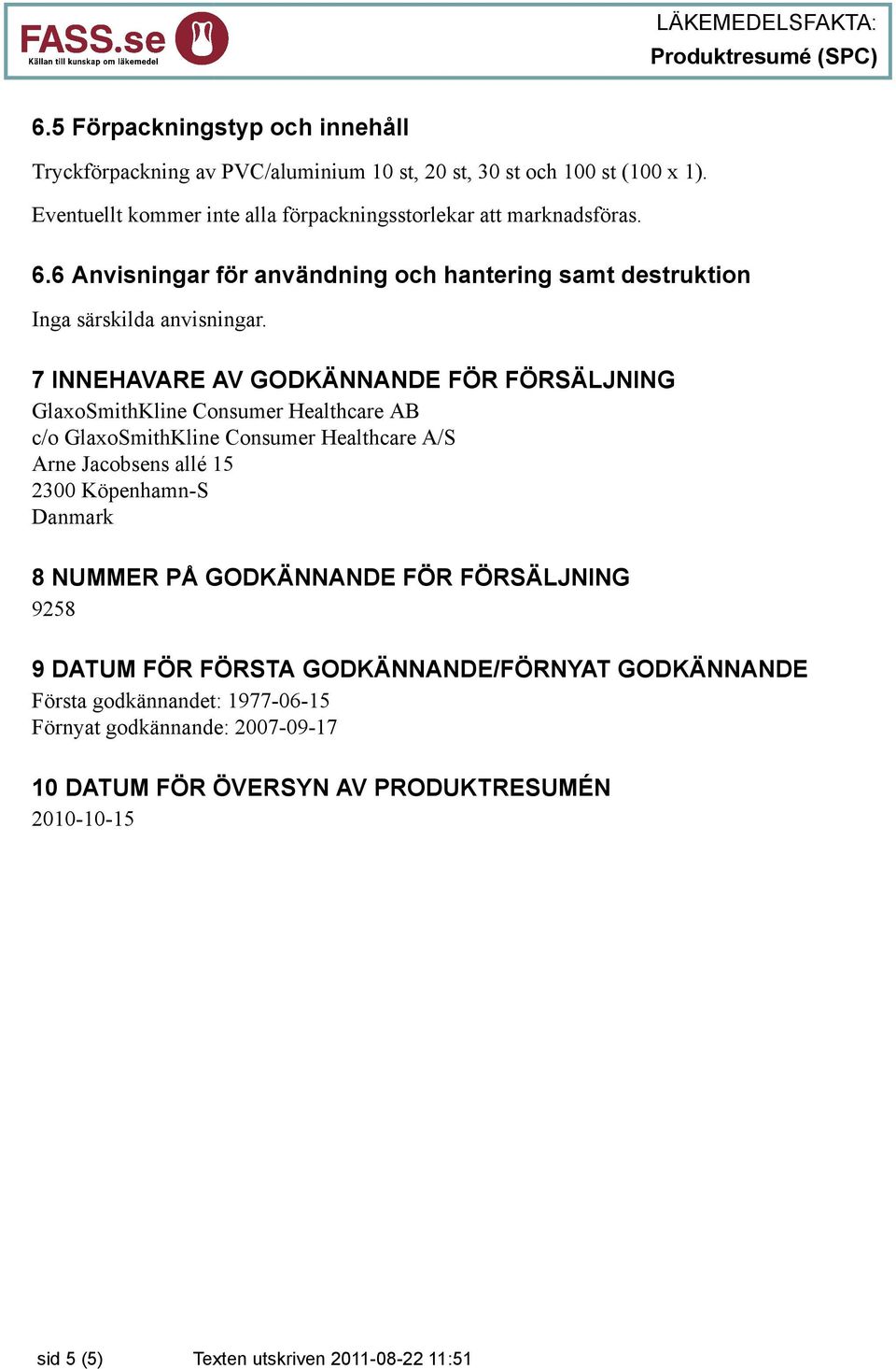 7 INNEHAVARE AV GODKÄNNANDE FÖR FÖRSÄLJNING GlaxoSmithKline Consumer Healthcare AB c/o GlaxoSmithKline Consumer Healthcare A/S Arne Jacobsens allé 15 2300 Köpenhamn-S