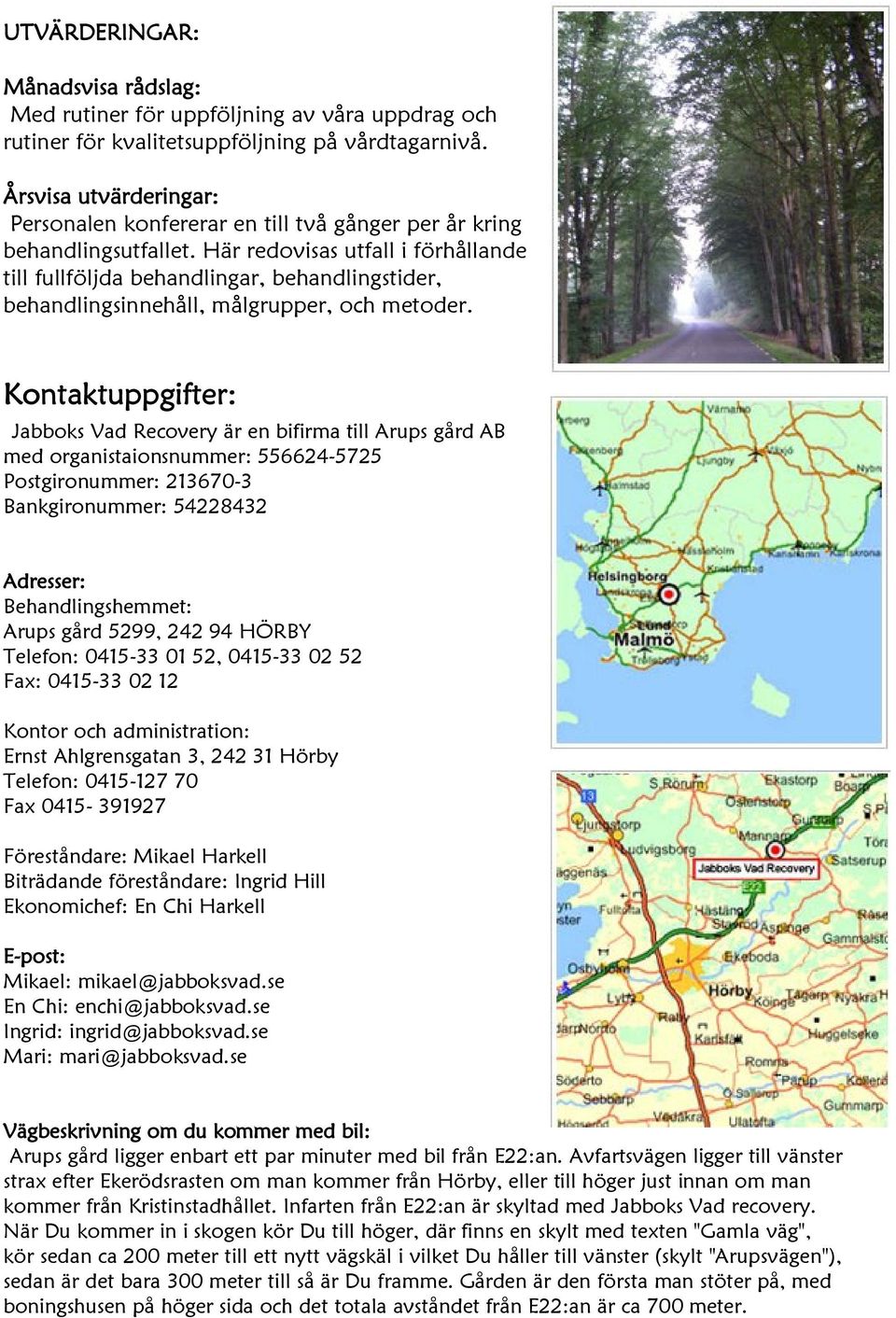 Här redovisas utfall i förhållande till fullföljda behandlingar, behandlingstider, behandlingsinnehåll, målgrupper, och metoder.