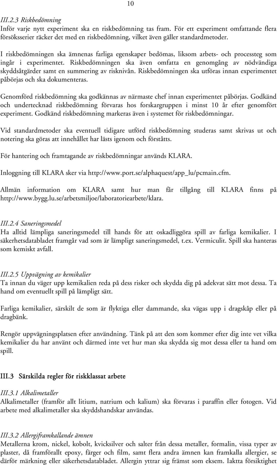 I riskbedömningen ska ämnenas farliga egenskaper bedömas, liksom arbets- och processteg som ingår i experimentet.