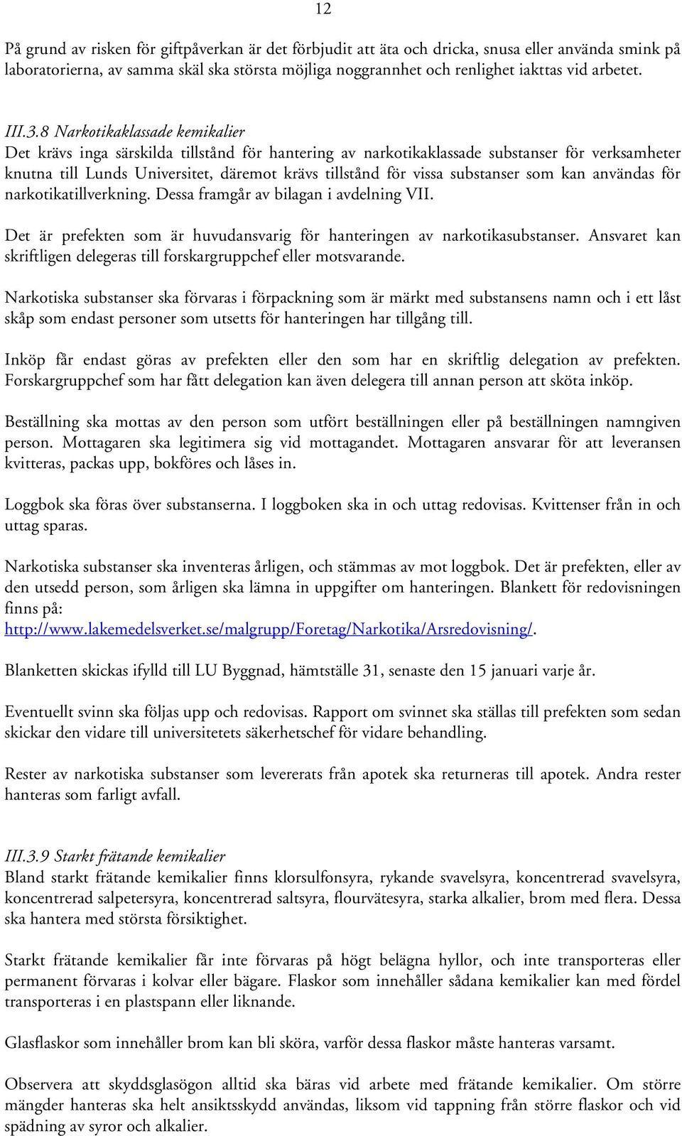 8 Narkotikaklassade kemikalier Det krävs inga särskilda tillstånd för hantering av narkotikaklassade substanser för verksamheter knutna till Lunds Universitet, däremot krävs tillstånd för vissa