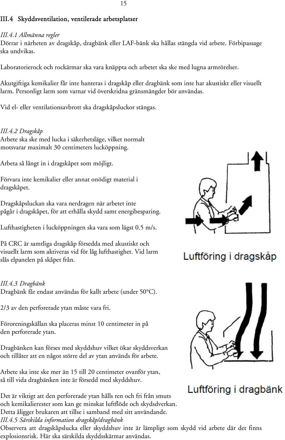 Personligt larm som varnar vid överskridna gränsmängder bör användas. Vid el- eller ventilationsavbrott ska dragskåpsluckor stängas. III.4.