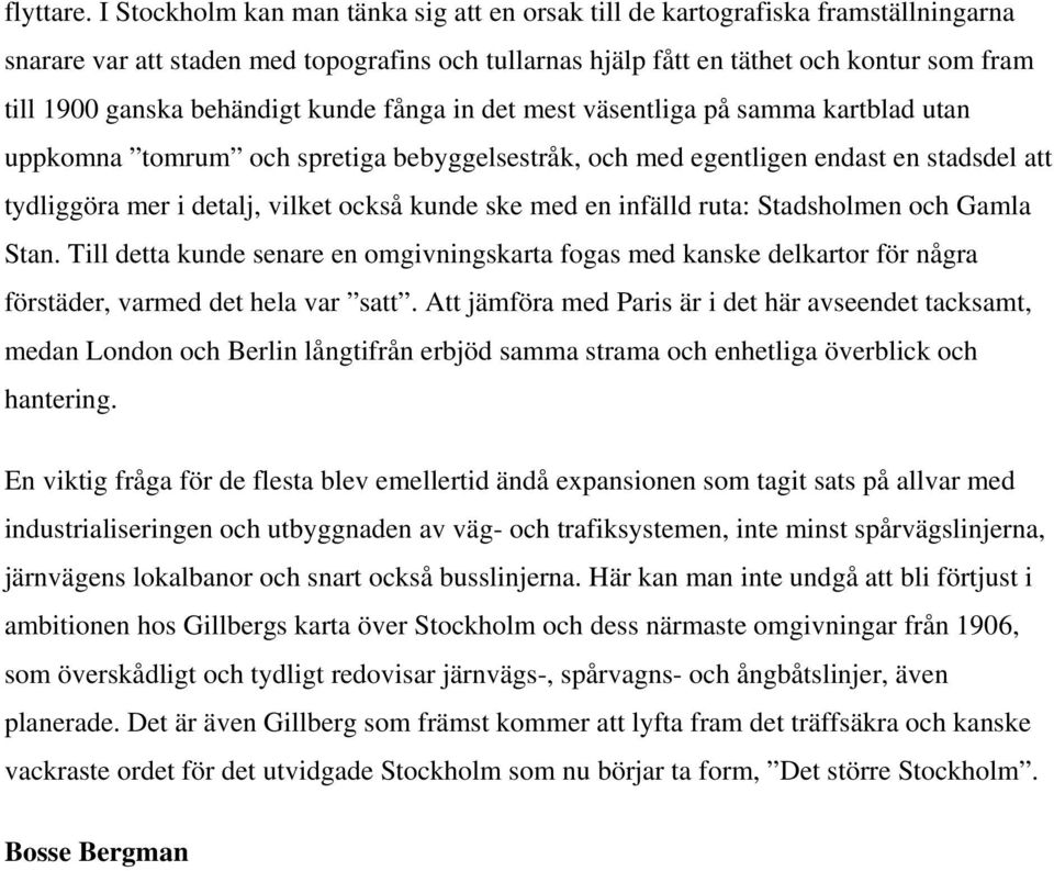 behändigt kunde fånga in det mest väsentliga på samma kartblad utan uppkomna tomrum och spretiga bebyggelsestråk, och med egentligen endast en stadsdel att tydliggöra mer i detalj, vilket också kunde