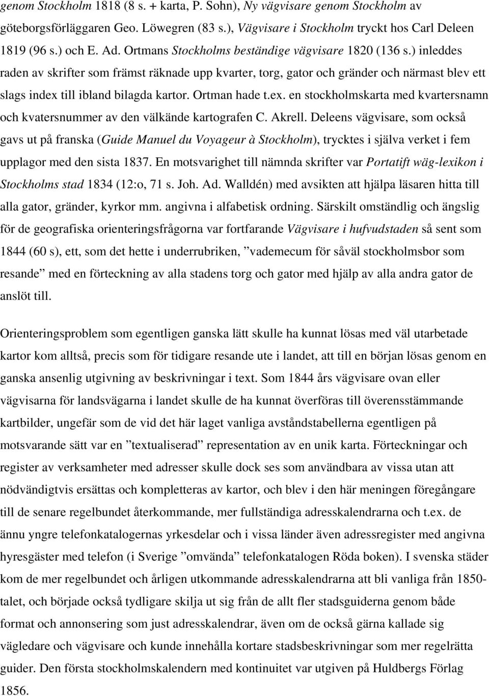 Ortman hade t.ex. en stockholmskarta med kvartersnamn och kvatersnummer av den välkände kartografen C. Akrell.