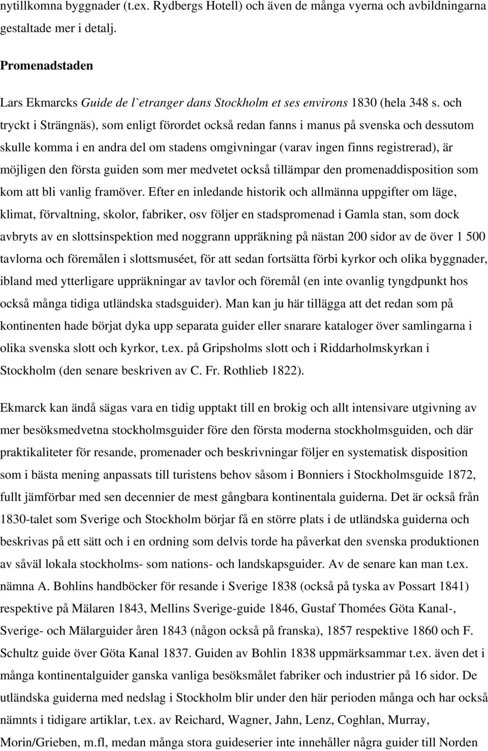 och tryckt i Strängnäs), som enligt förordet också redan fanns i manus på svenska och dessutom skulle komma i en andra del om stadens omgivningar (varav ingen finns registrerad), är möjligen den