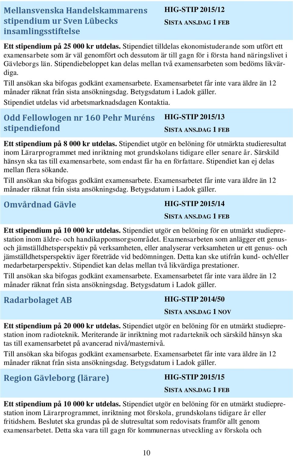 Stipendiebeloppet kan delas mellan två examensarbeten som bedöms likvärdiga. Stipendiet utdelas vid arbetsmarknadsdagen Kontaktia.