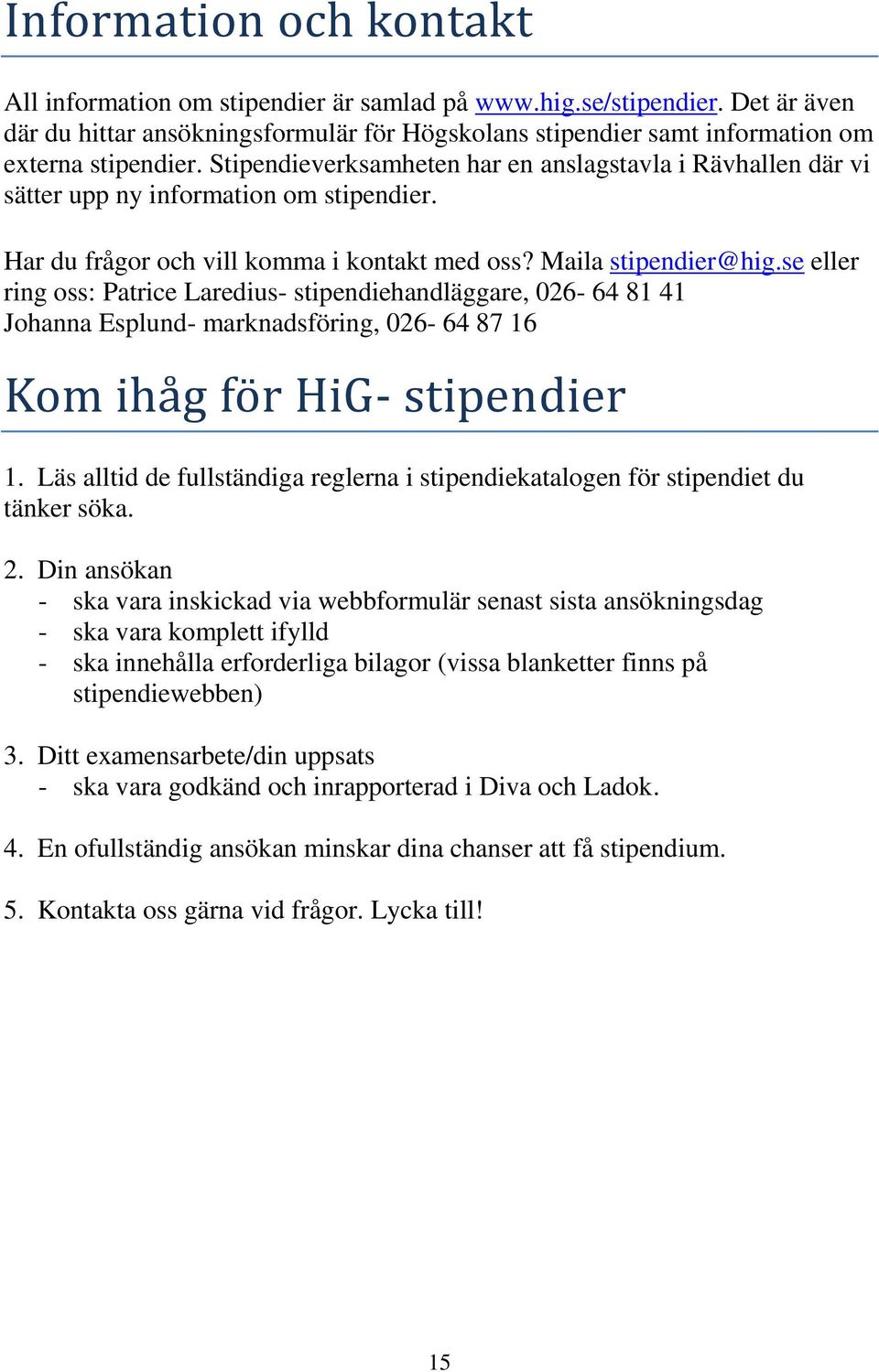 se eller ring oss: Patrice Laredius- stipendiehandläggare, 026-64 81 41 Johanna Esplund- marknadsföring, 026-64 87 16 Kom ihä g fo r HiG- stipendier 1.