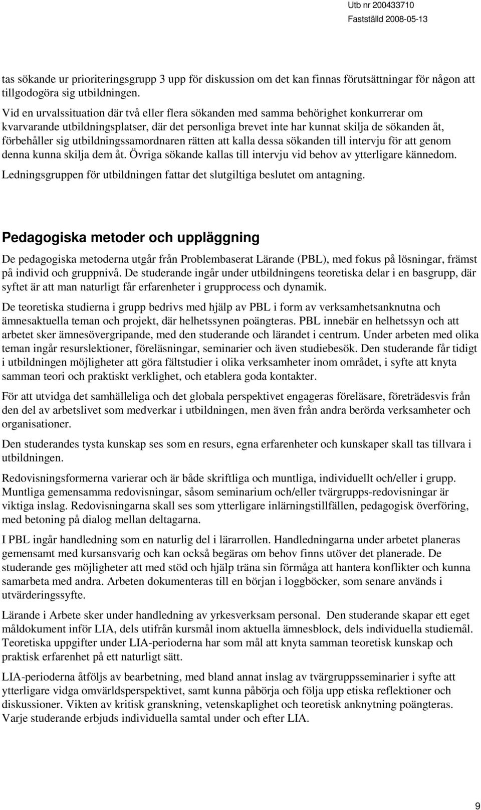 sig utbildningssamordnaren rätten att kalla dessa sökanden till intervju för att genom denna kunna skilja dem åt. Övriga sökande kallas till intervju vid behov av ytterligare kännedom.