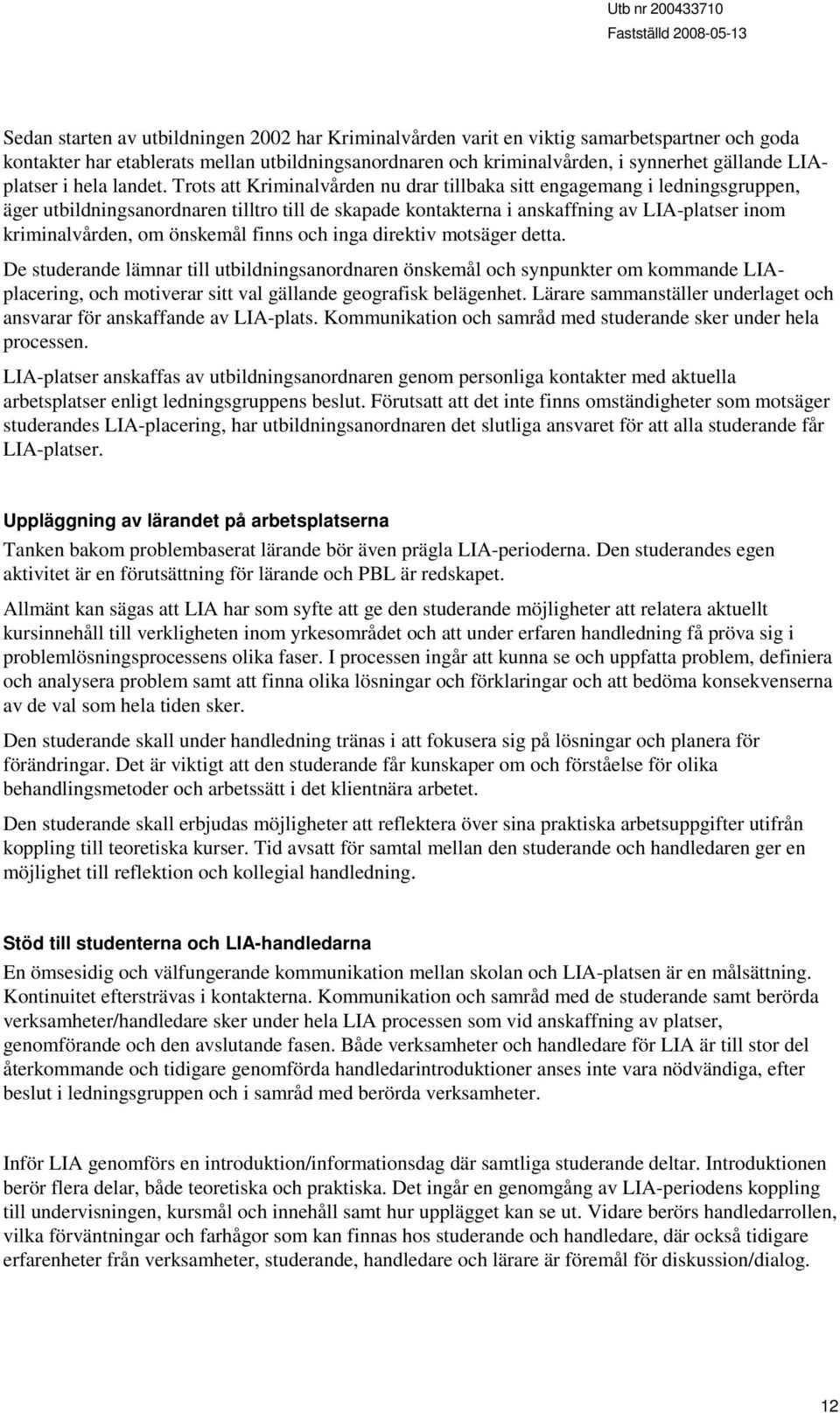 Trots att Kriminalvården nu drar tillbaka sitt engagemang i ledningsgruppen, äger utbildningsanordnaren tilltro till de skapade kontakterna i anskaffning av LIA-platser inom kriminalvården, om