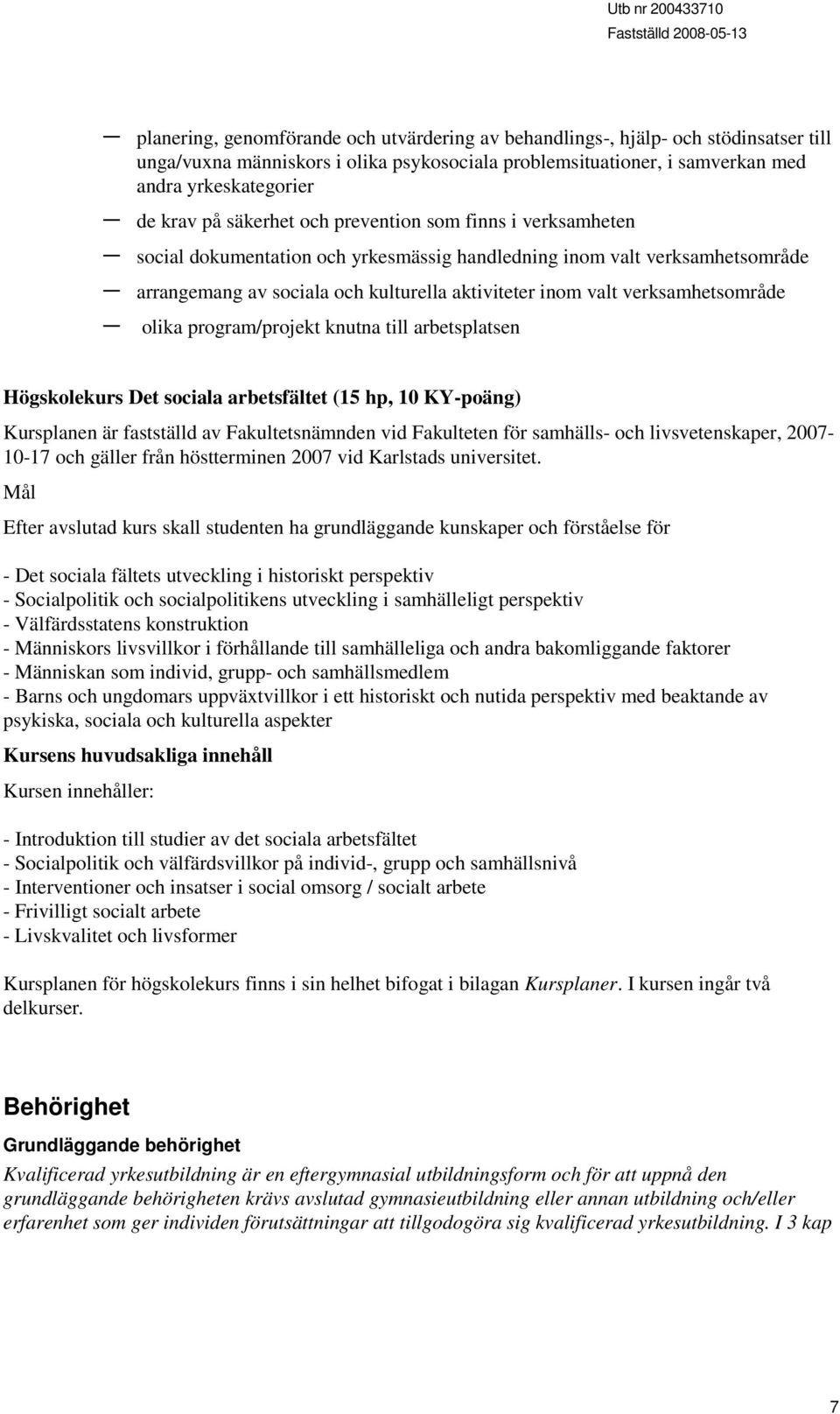 verksamhetsområde olika program/projekt knutna till arbetsplatsen Högskolekurs Det sociala arbetsfältet (15 hp, 10 KY-poäng) Kursplanen är fastställd av Fakultetsnämnden vid Fakulteten för samhälls-