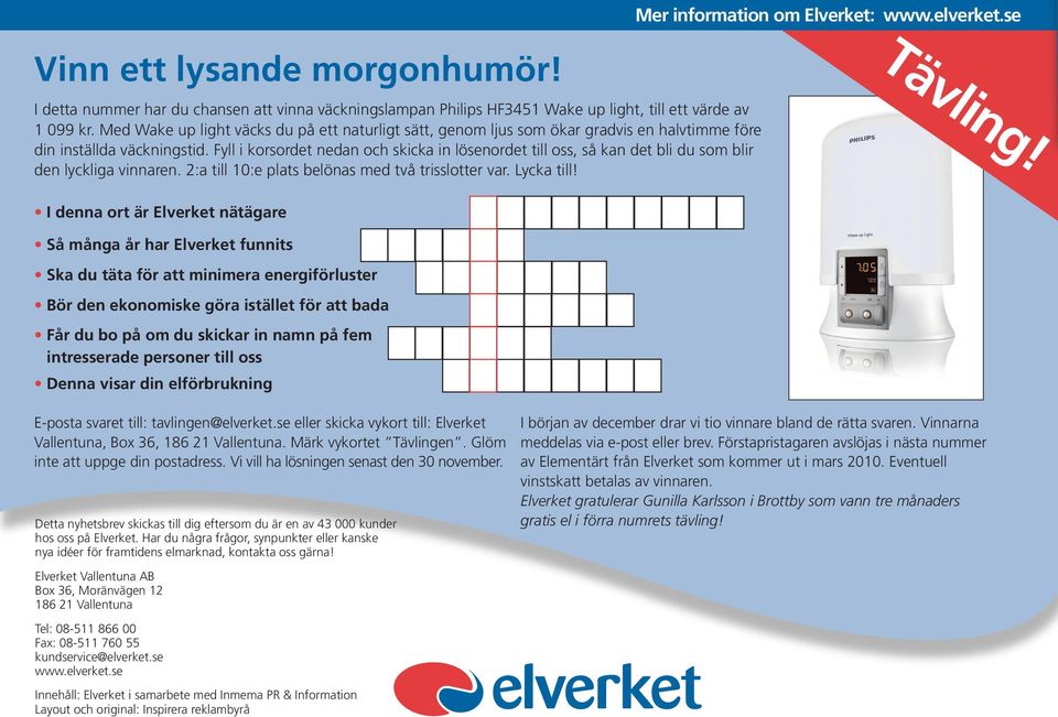 Fyll i korsordet nedan och skicka in lösenordet till oss, så kan det bli du som blir den lyckliga vinnaren. 2:a till 10:e plats belönas med två trisslotter var. Lycka till! Tävling!