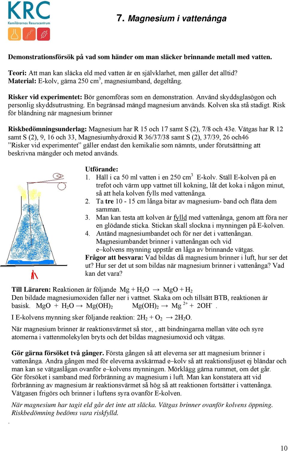 En begränsad mängd magnesium används. Kolven ska stå stadigt. Risk för bländning när magnesium brinner Riskbedömningsunderlag: Magnesium har R 15 och 17 samt S (2), 7/8 och 43e.