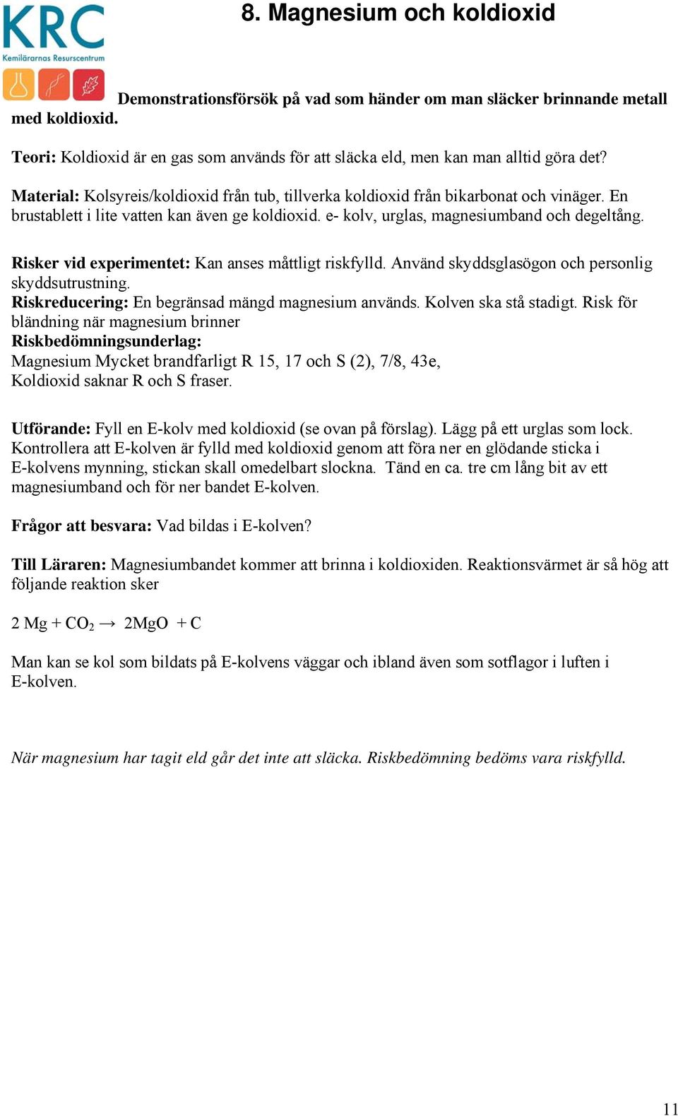 Risker vid experimentet: Kan anses måttligt riskfylld. Använd skyddsglasögon och personlig skyddsutrustning. Riskreducering: En begränsad mängd magnesium används. Kolven ska stå stadigt.