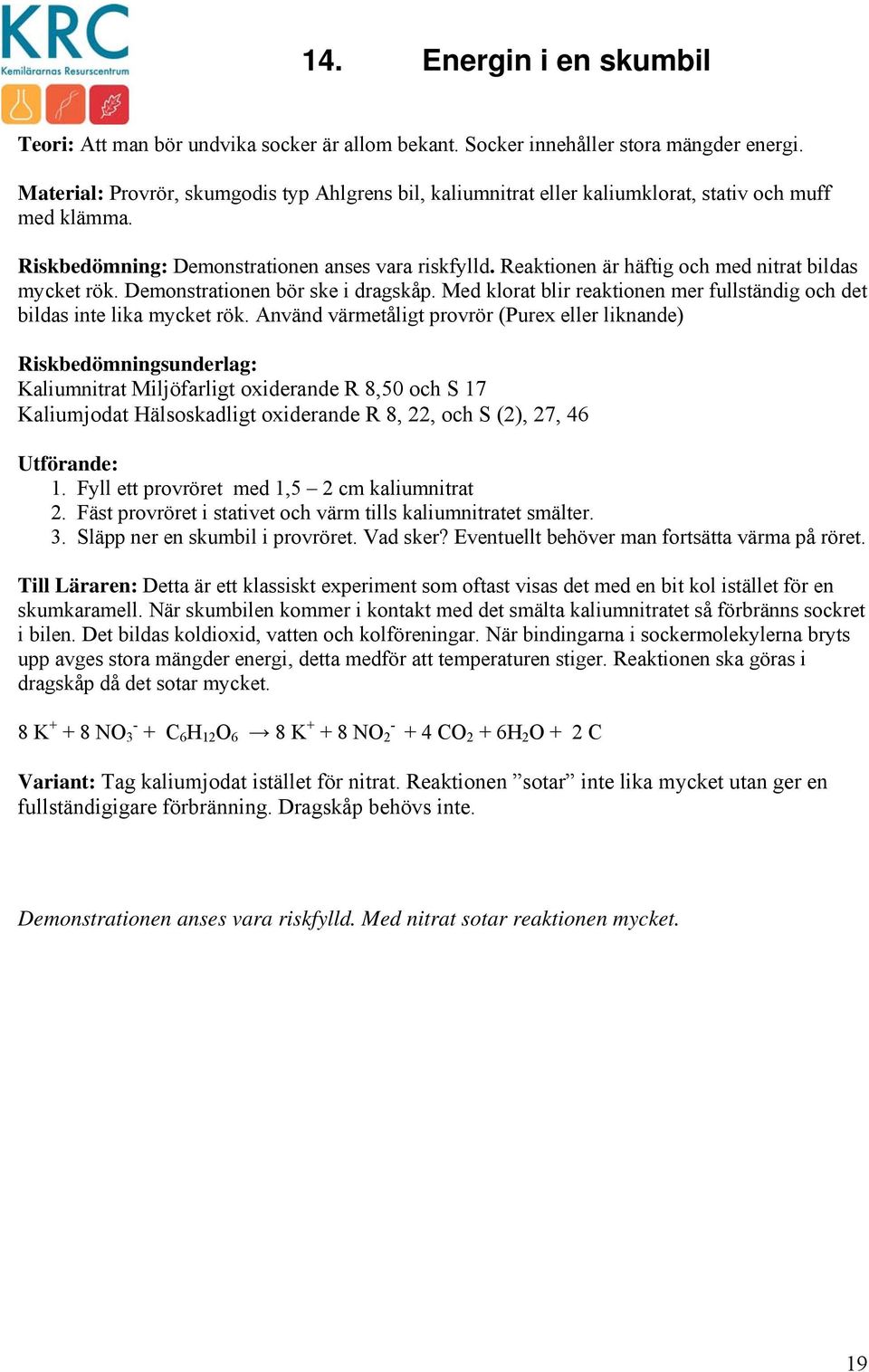 Reaktionen är häftig och med nitrat bildas mycket rök. Demonstrationen bör ske i dragskåp. Med klorat blir reaktionen mer fullständig och det bildas inte lika mycket rök.