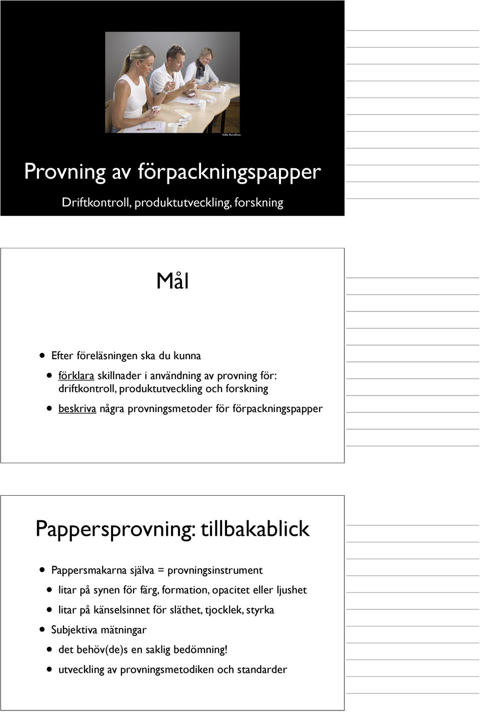 Pappersprovning: tillbakablick Pappersmakarna själva = provningsinstrument litar på synen för färg, formation, opacitet eller ljushet litar på