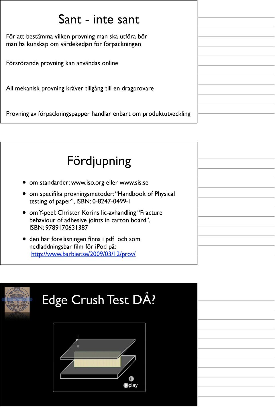 sis.se om specifika provningsmetoder: Handbook of Physical testing of paper, ISBN: 0-8247-0499-1 om Y-peel: Christer Korins lic-avhandling Fracture behaviour of adhesive