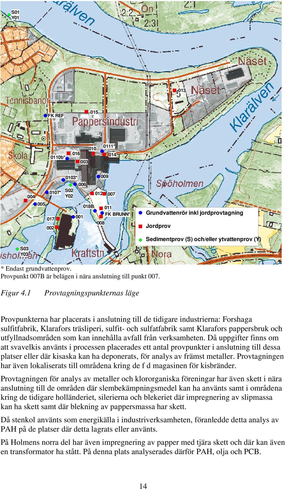 1 Provtagningspunkternas läge Provpunkterna har placerats i anslutning till de tidigare industrierna: Forshaga sulfitfabrik, Klarafors träsliperi, sulfit- och sulfatfabrik samt Klarafors pappersbruk