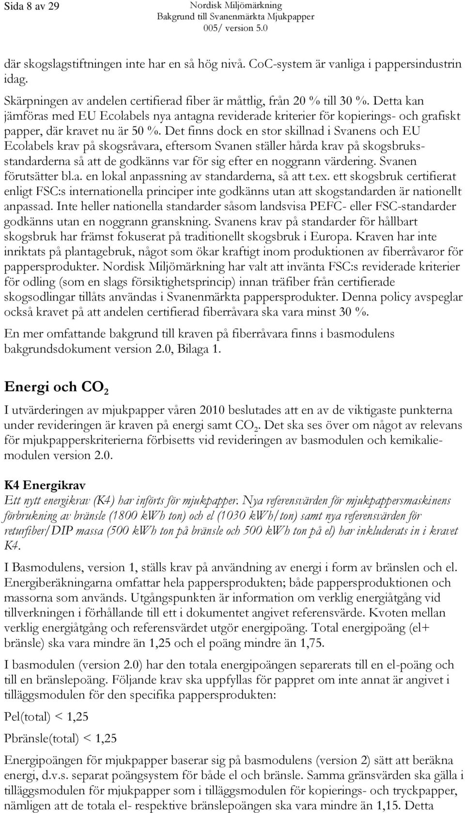 Detta kan jämföras med EU Ecolabels nya antagna reviderade kriterier för kopierings- och grafiskt papper, där kravet nu är 50 %.