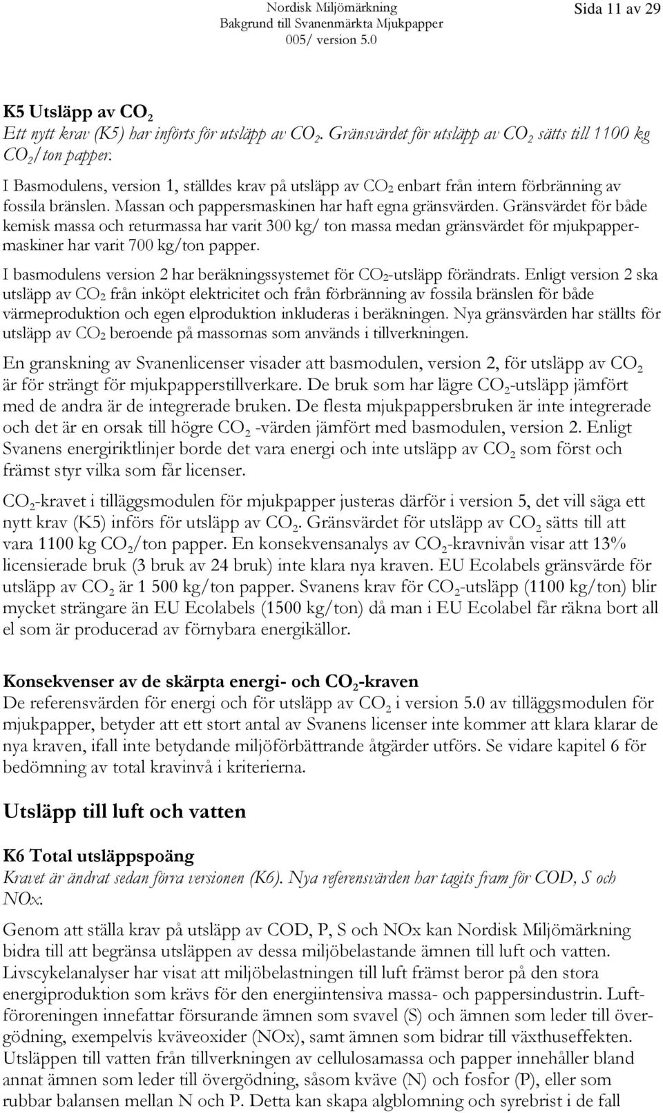 Gränsvärdet för både kemisk massa och returmassa har varit 300 kg/ ton massa medan gränsvärdet för mjukpappermaskiner har varit 700 kg/ton papper.