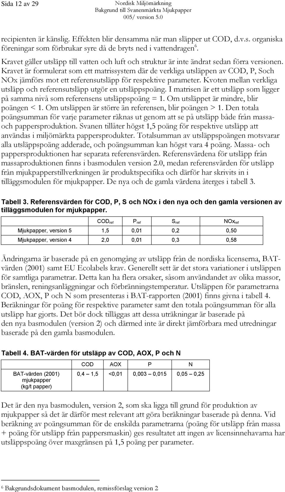 Kravet är formulerat som ett matrissystem där de verkliga utsläppen av COD, P, Soch NOx jämförs mot ett referensutsläpp för respektive parameter.