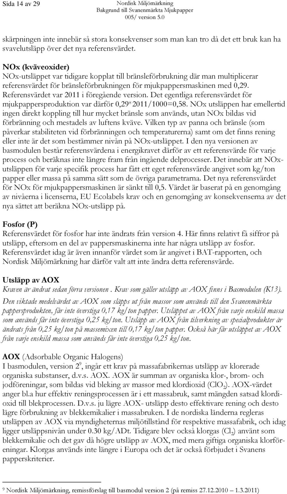 Referensvärdet var 2011 i föregående version. Det egentliga referensvärdet för mjukpappersproduktion var därför 0,29*2011/1000=0,58.