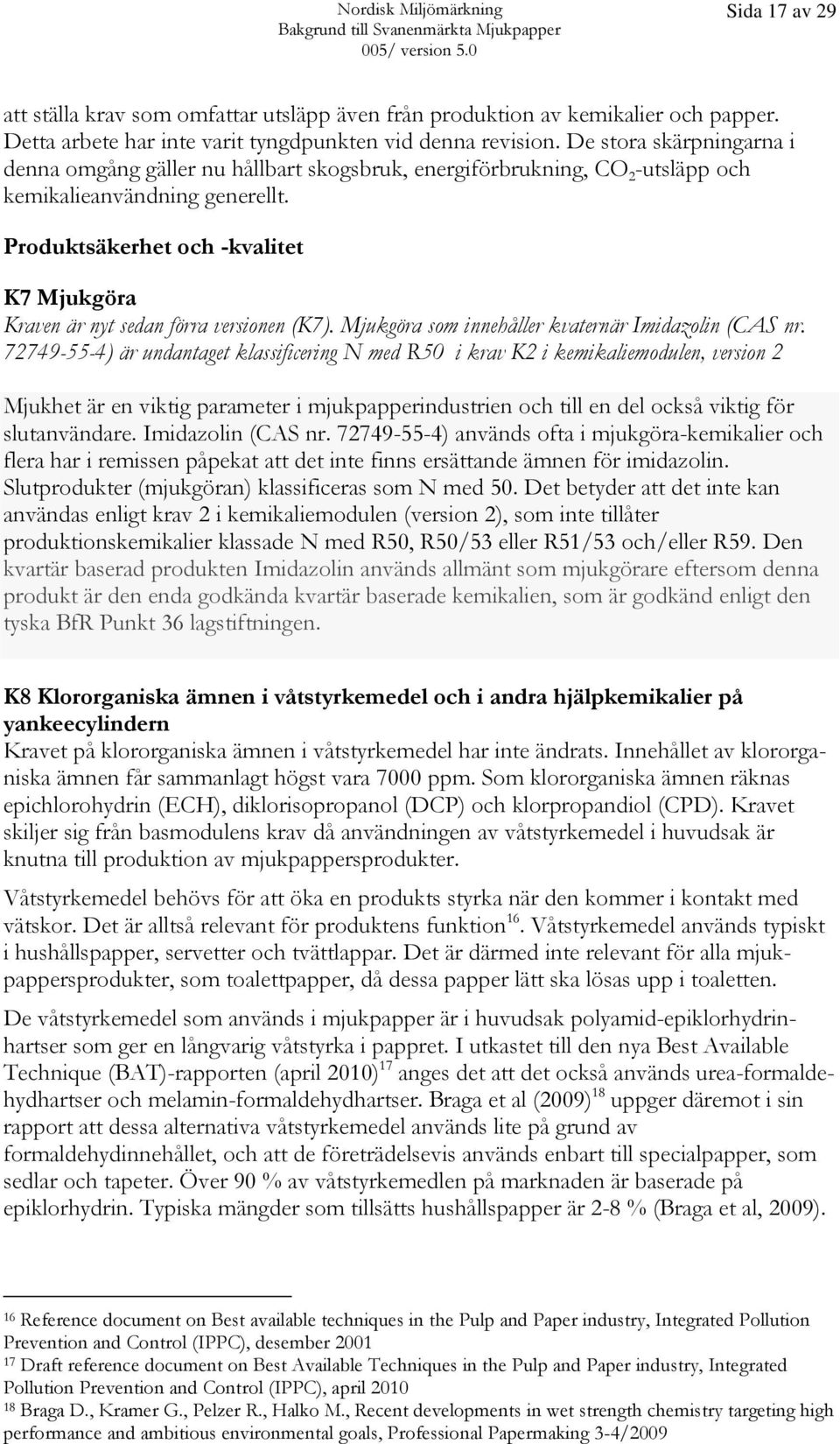 Produktsäkerhet och -kvalitet K7 Mjukgöra Kraven är nyt sedan förra versionen (K7). Mjukgöra som innehåller kvaternär Imidazolin (CAS nr.