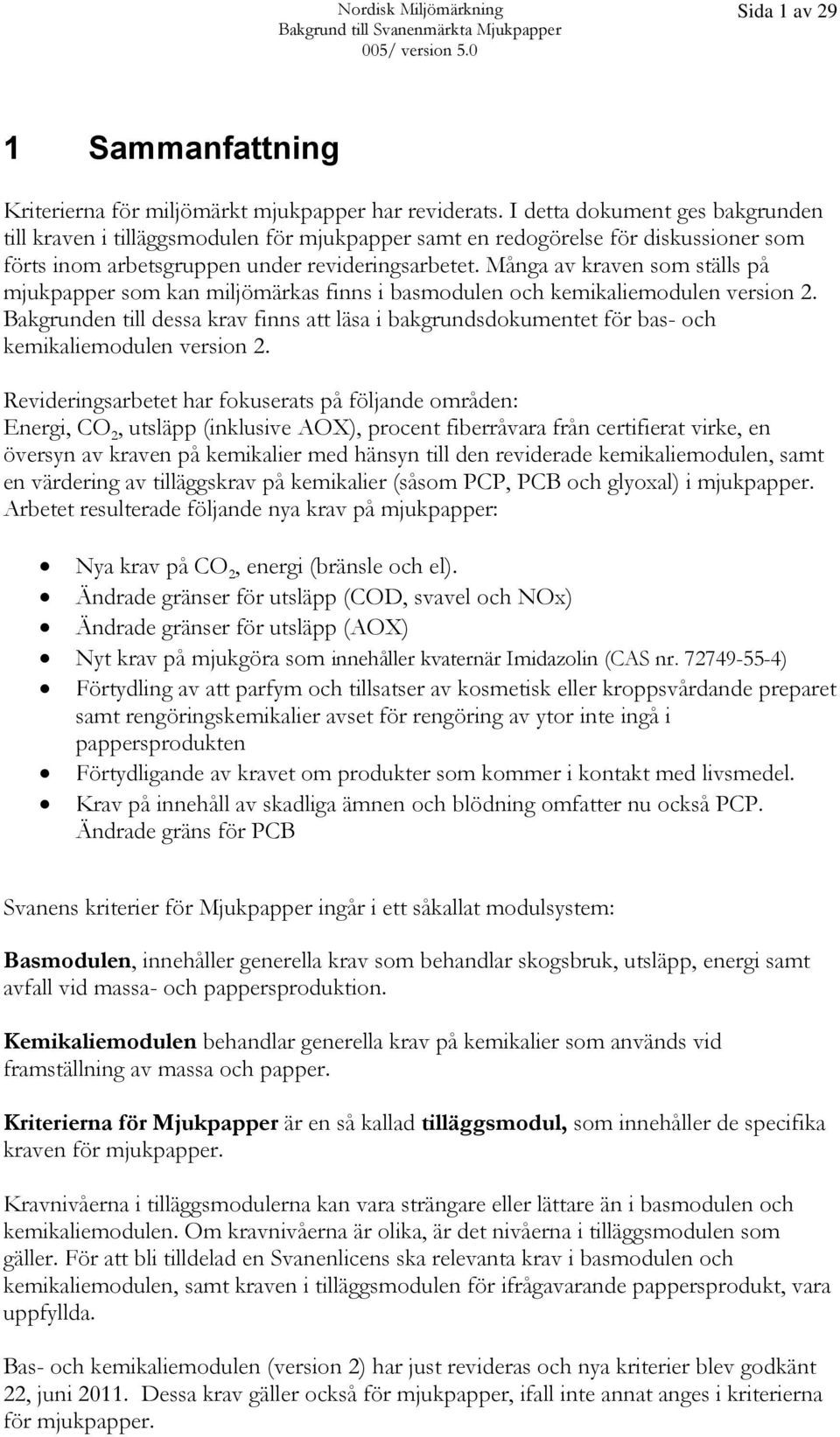 Många av kraven som ställs på mjukpapper som kan miljömärkas finns i basmodulen och kemikaliemodulen version 2.