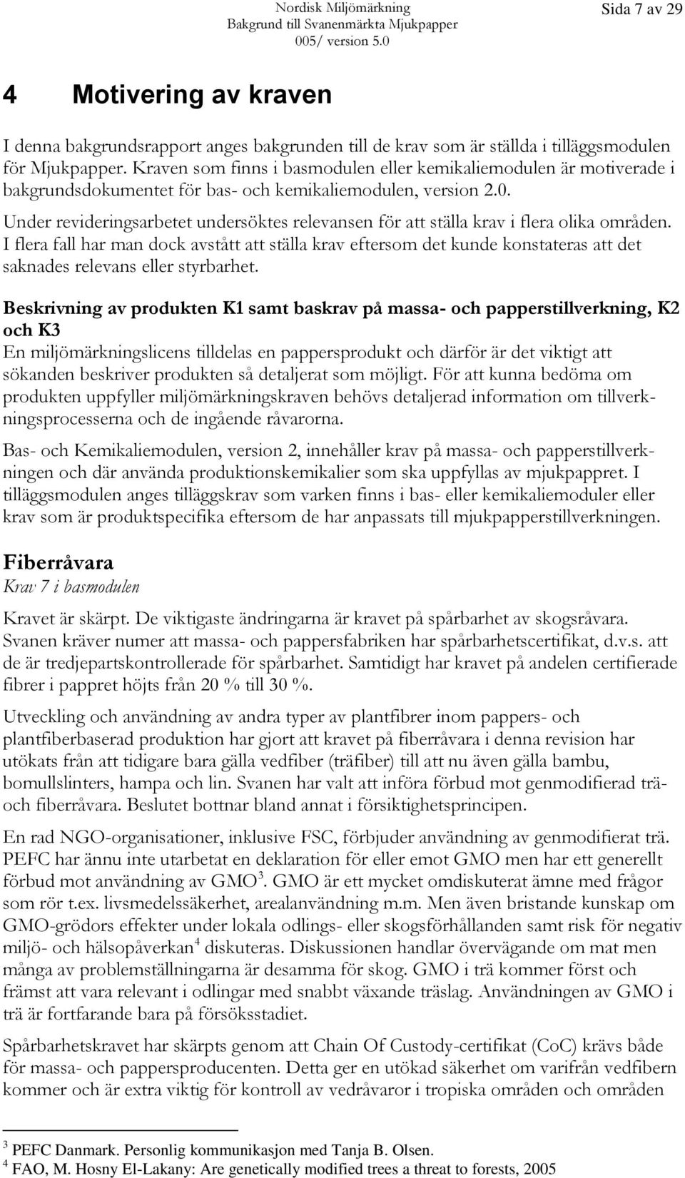 Under revideringsarbetet undersöktes relevansen för att ställa krav i flera olika områden.