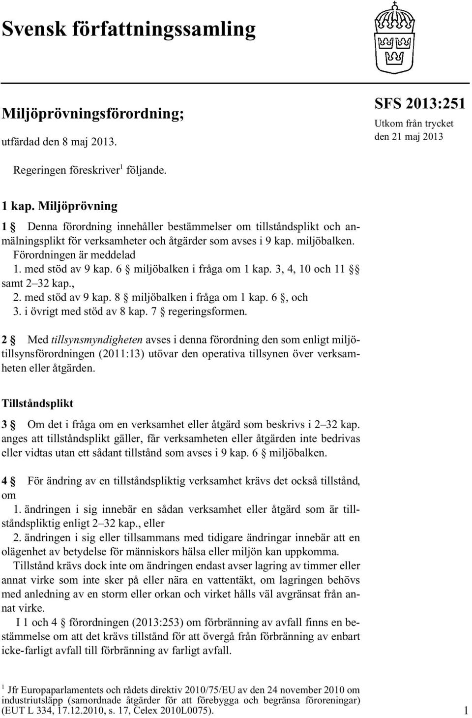 med stöd av 9 kap. 6 miljöbalken i fråga om 1 kap. 3, 4, 10 och 11 samt 2 32 kap., 2. med stöd av 9 kap. 8 miljöbalken i fråga om 1 kap. 6, och 3. i övrigt med stöd av 8 kap. 7 regeringsformen.