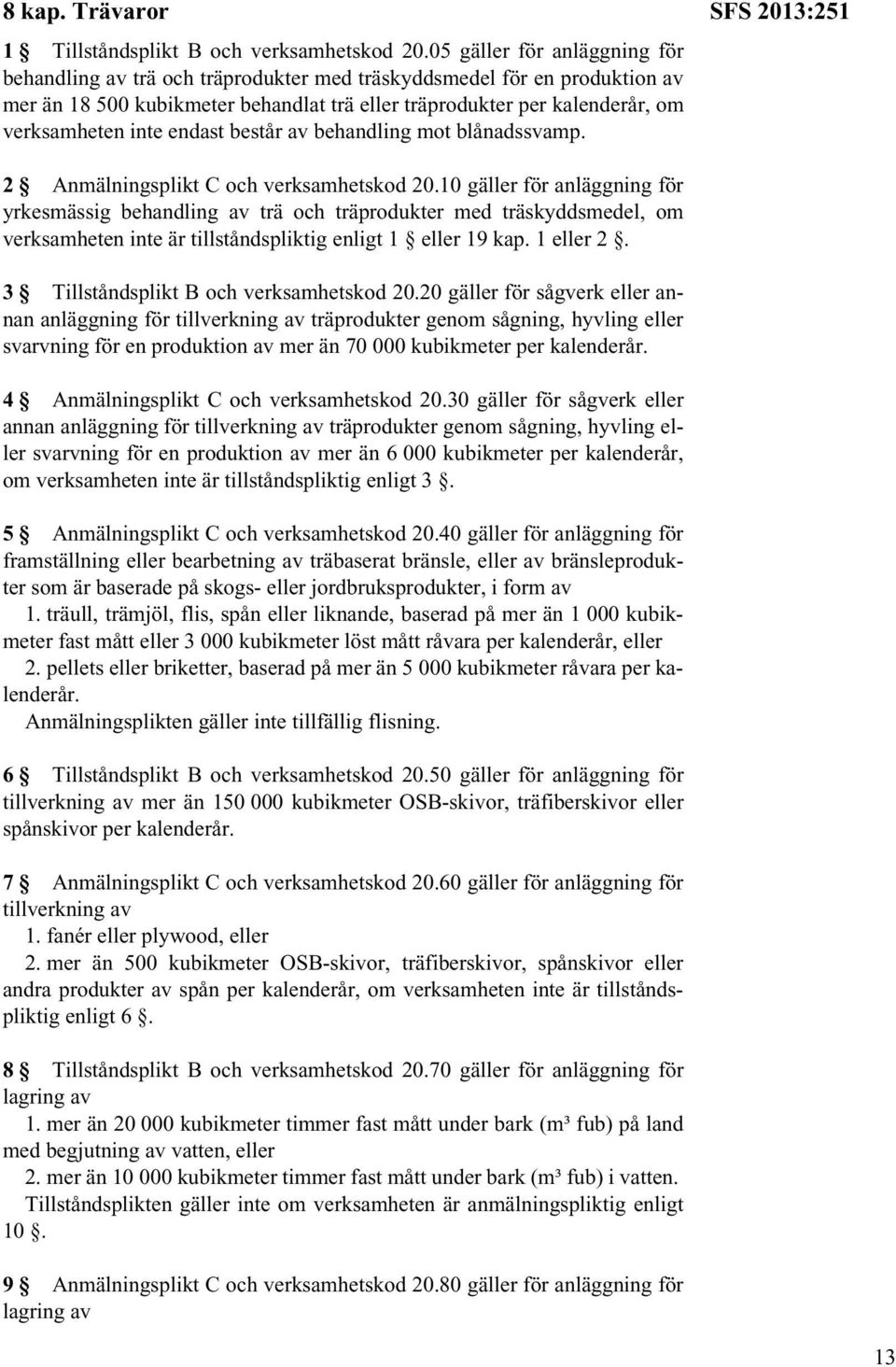 endast består av behandling mot blånadssvamp. SFS 2013:251 2 Anmälningsplikt C och verksamhetskod 20.