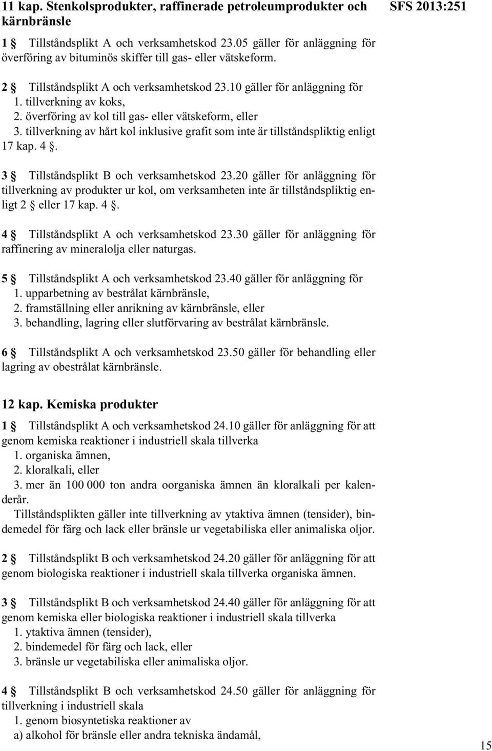 överföring av kol till gas- eller vätskeform, eller 3. tillverkning av hårt kol inklusive grafit som inte är tillståndspliktig enligt 17 kap. 4. 3 Tillståndsplikt B och verksamhetskod 23.