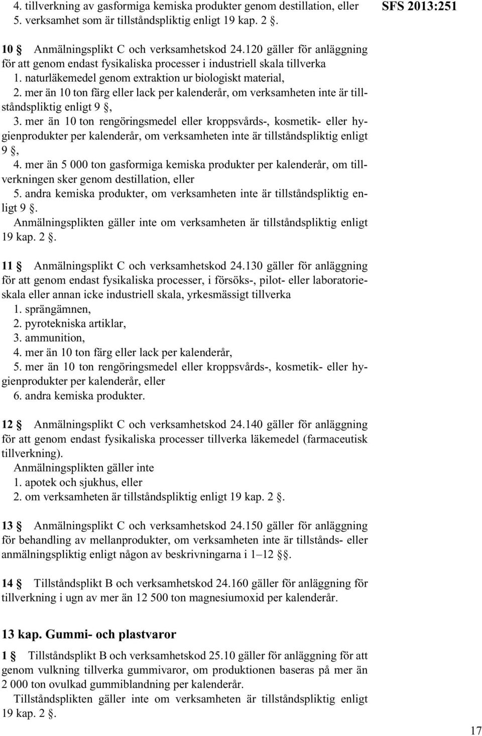 mer än 10 ton färg eller lack per kalenderår, om verksamheten inte är tillståndspliktig enligt 9, 3.