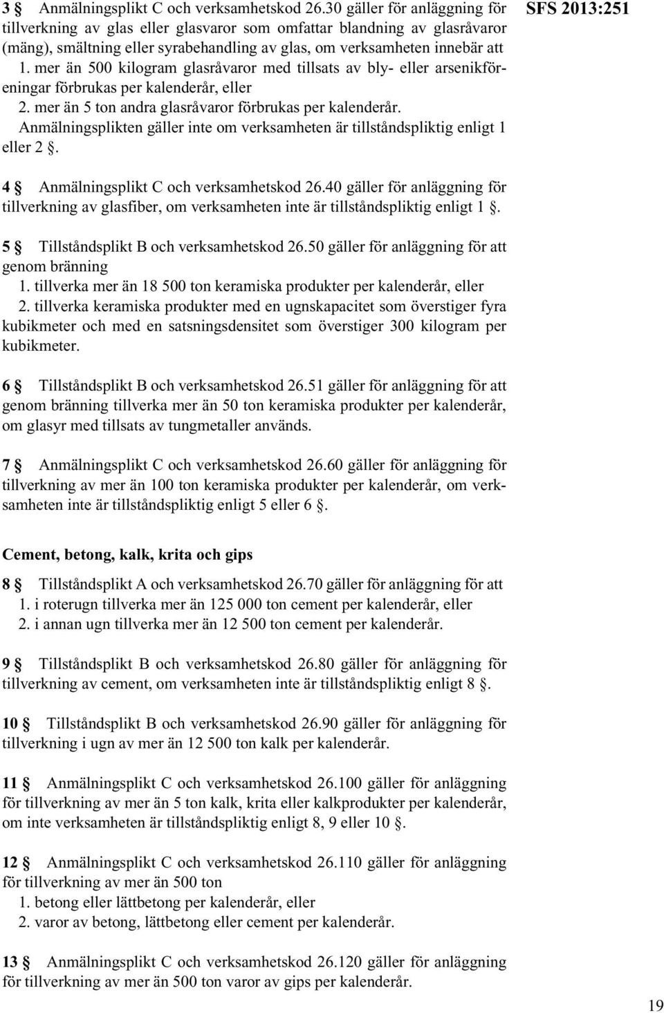 mer än 500 kilogram glasråvaror med tillsats av bly- eller arsenikföreningar förbrukas per kalenderår, eller 2. mer än 5 ton andra glasråvaror förbrukas per kalenderår.