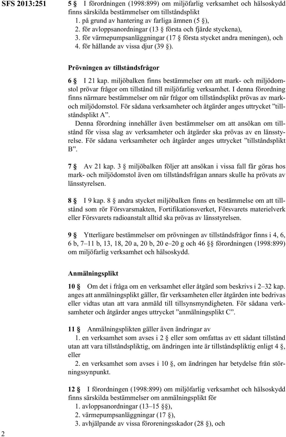 Prövningen av tillståndsfrågor 6 I 21 kap. miljöbalken finns bestämmelser om att mark- och miljödomstol prövar frågor om tillstånd till miljöfarlig verksamhet.