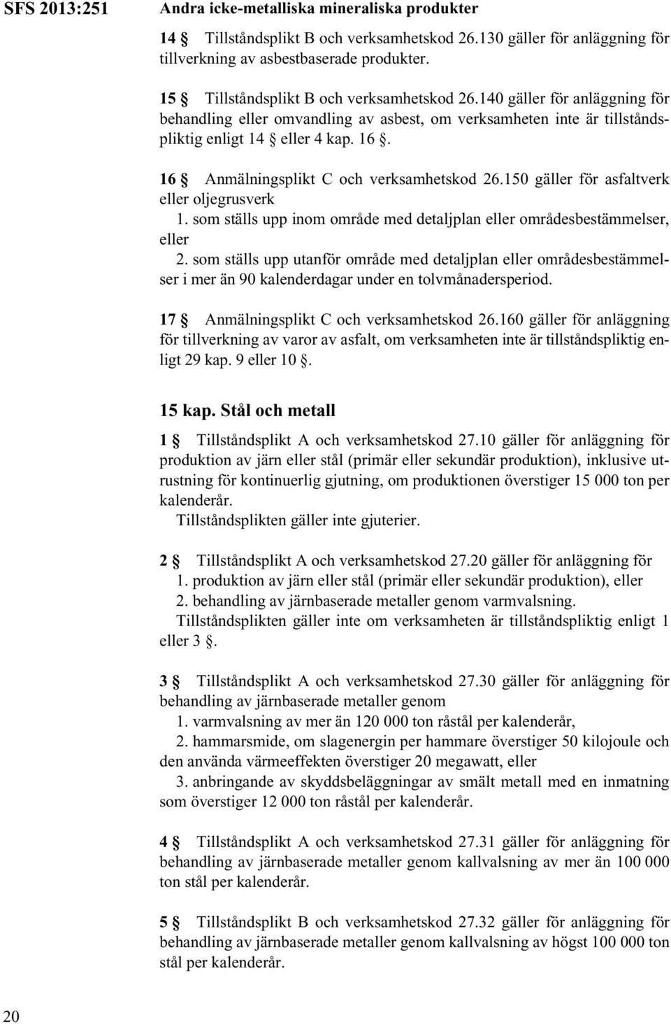 16 Anmälningsplikt C och verksamhetskod 26.150 gäller för asfaltverk eller oljegrusverk 1. som ställs upp inom område med detaljplan eller områdesbestämmelser, eller 2.