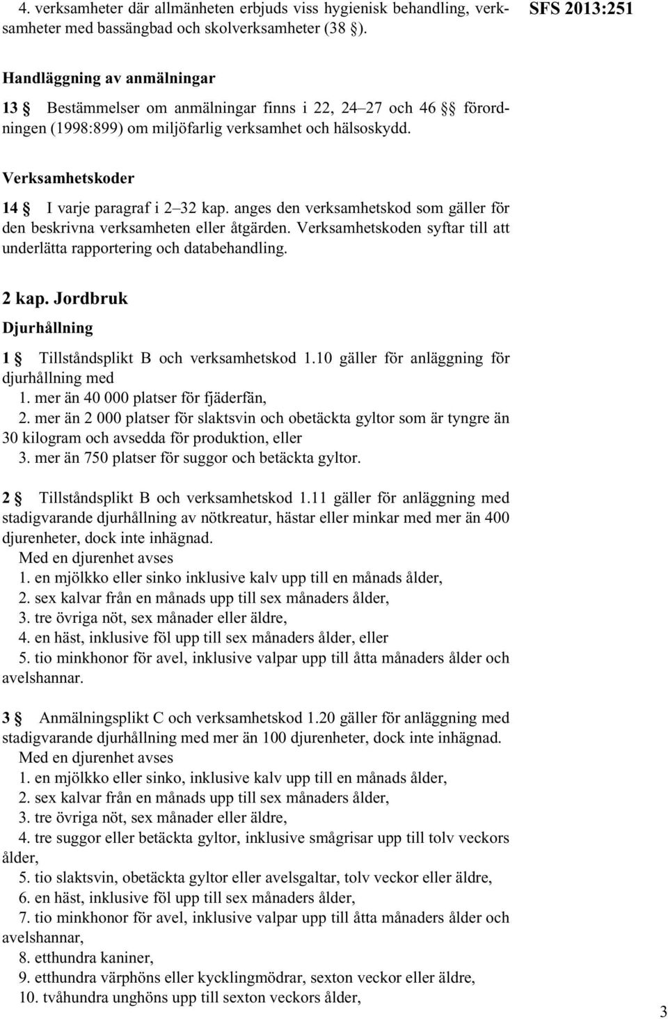 Verksamhetskoder 14 I varje paragraf i 2 32 kap. anges den verksamhetskod som gäller för den beskrivna verksamheten eller åtgärden.