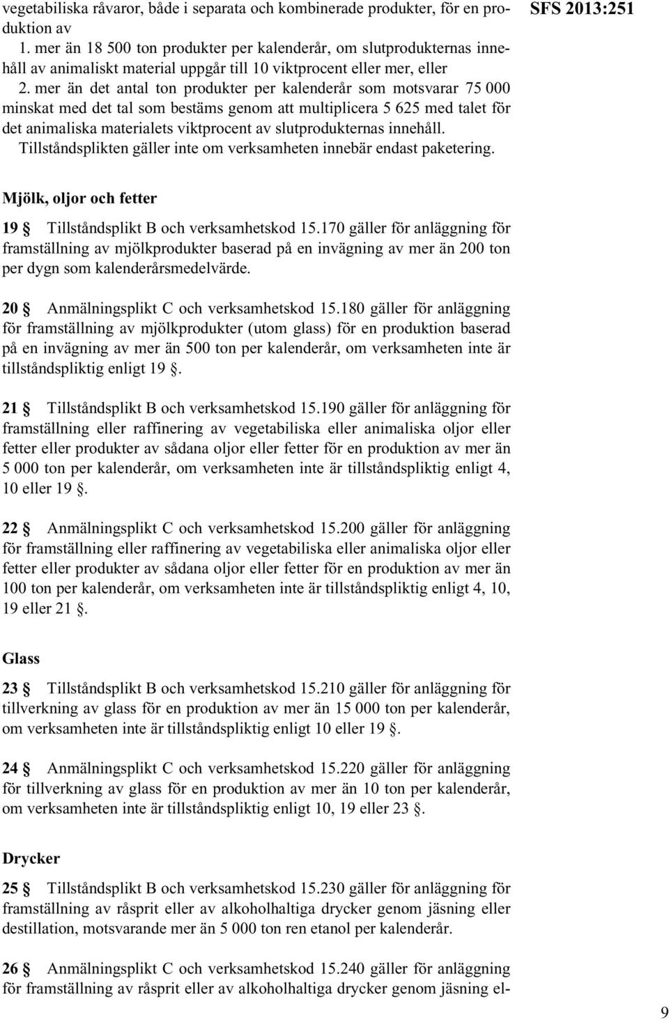 mer än det antal ton produkter per kalenderår som motsvarar 75 000 minskat med det tal som bestäms genom att multiplicera 5 625 med talet för det animaliska materialets viktprocent av