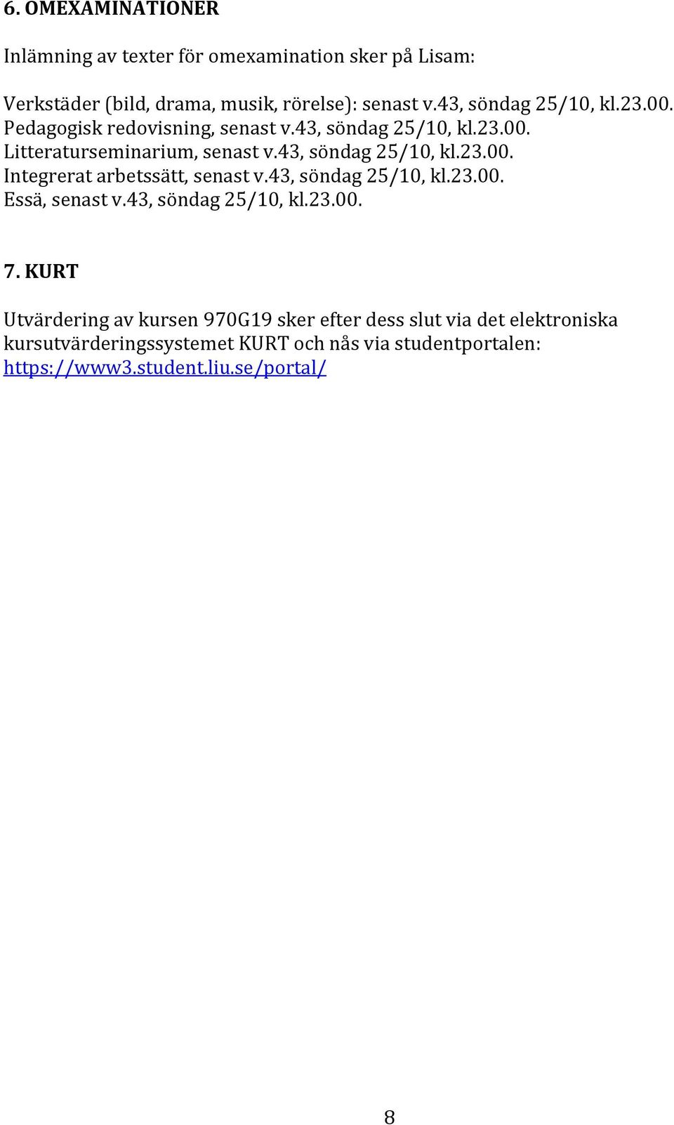 43, söndag 25/10, kl.23.00. Integrerat arbetssätt, senast v.43, söndag 25/10, kl.23.00. Essä, senast v.43, söndag 25/10, kl.23.00. 7.