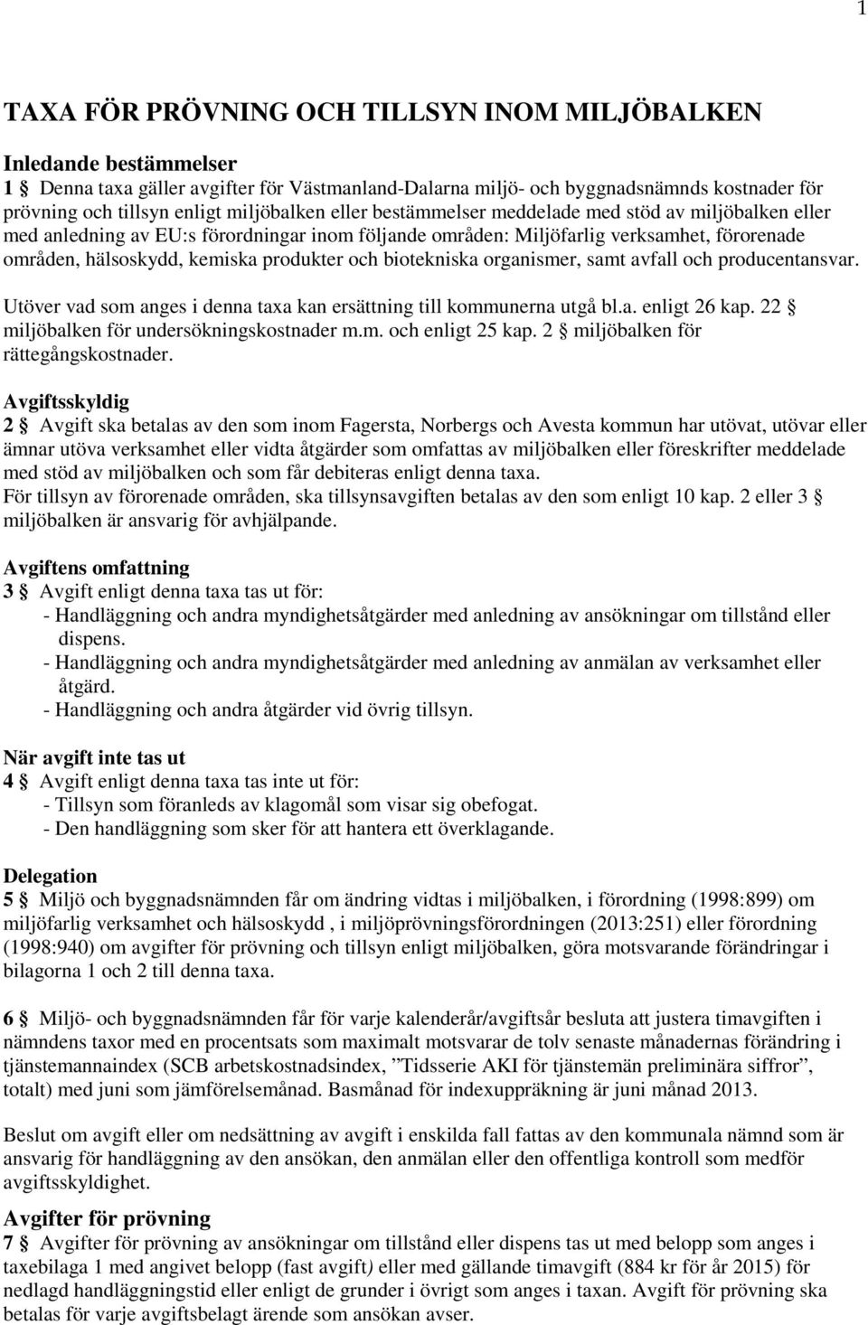 produkter och biotekniska organismer, samt avfall och producentansvar. Utöver vad som anges i denna taxa kan ersättning till kommunerna utgå bl.a. enligt 26 kap.