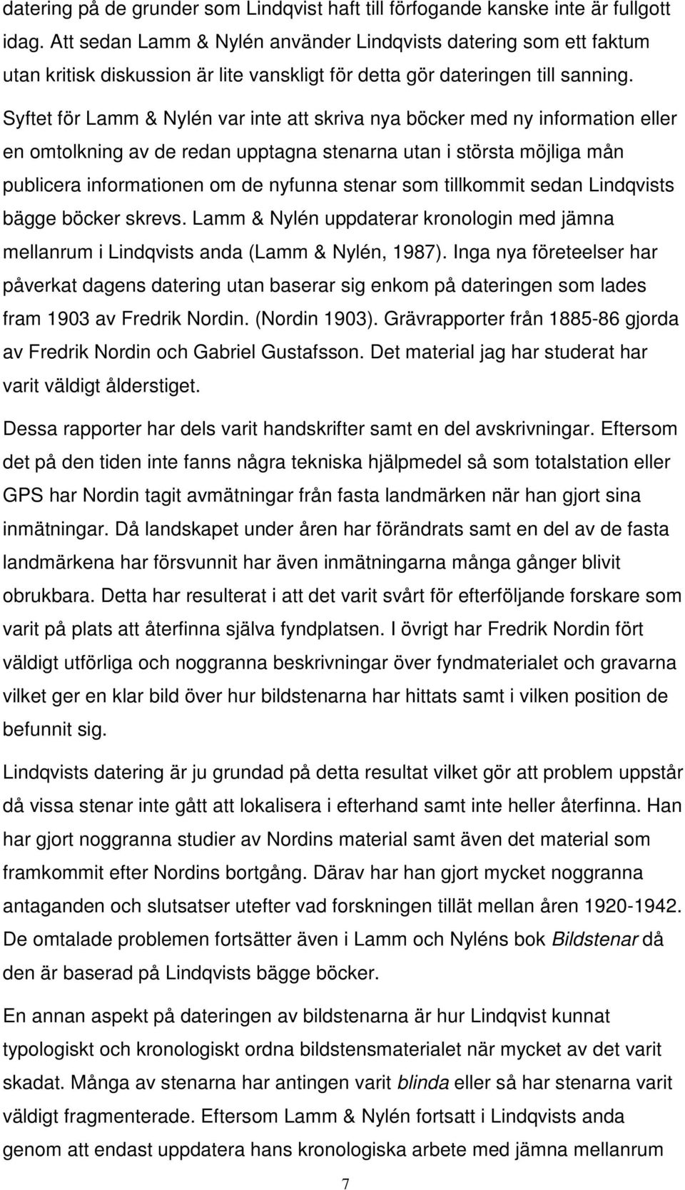 Syftet för Lamm & Nylén var inte att skriva nya böcker med ny information eller en omtolkning av de redan upptagna stenarna utan i största möjliga mån publicera informationen om de nyfunna stenar som