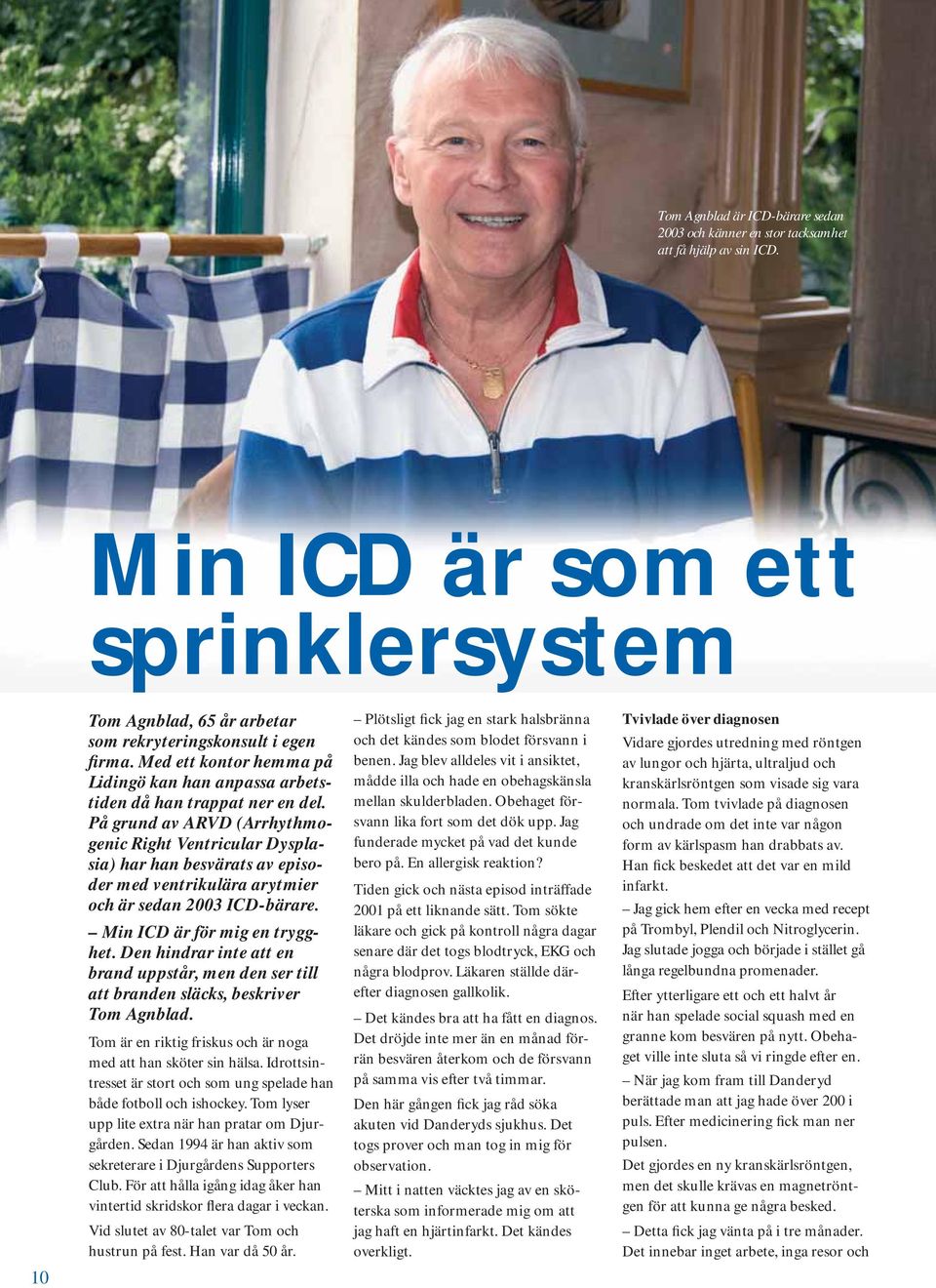 På grund av ARVD (Arrhythmogenic Right Ventricular Dysplasia) har han besvärats av episoder med ventrikulära arytmier och är sedan 2003 ICD-bärare. Min ICD är för mig en trygghet.