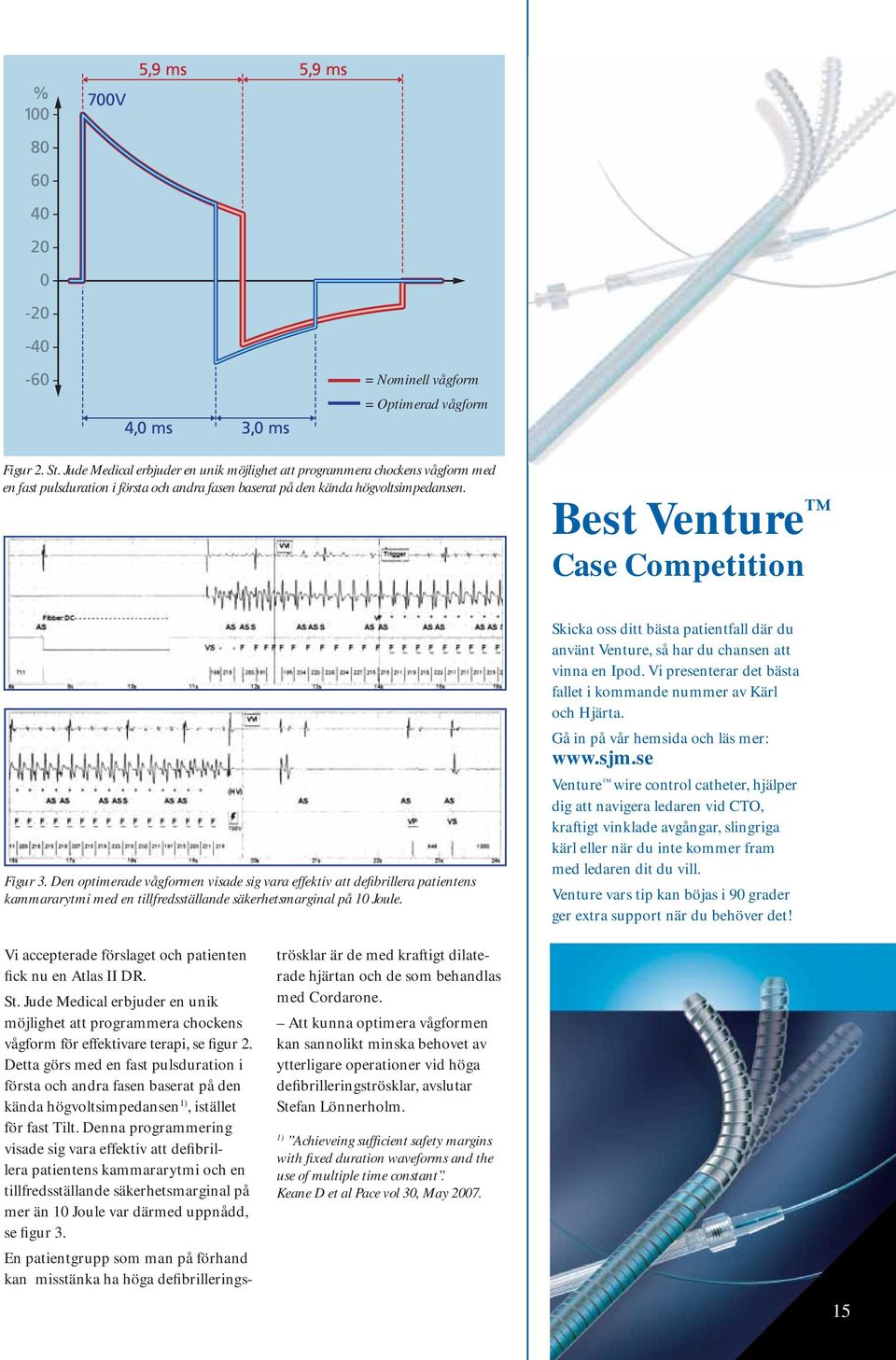 Best Venture Case Competition Figur 3. Den optimerade vågformen visade sig vara effektiv att defibrillera patientens kammararytmi med en tillfredsställande säkerhetsmarginal på 10 Joule.