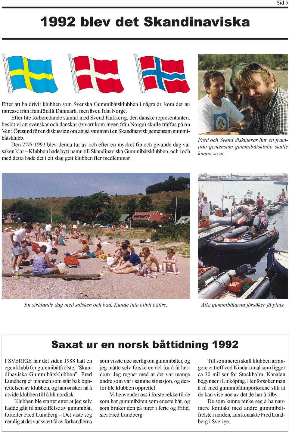 att gå samman i en Skandinavisk gemensam gummibåtsklubb.
