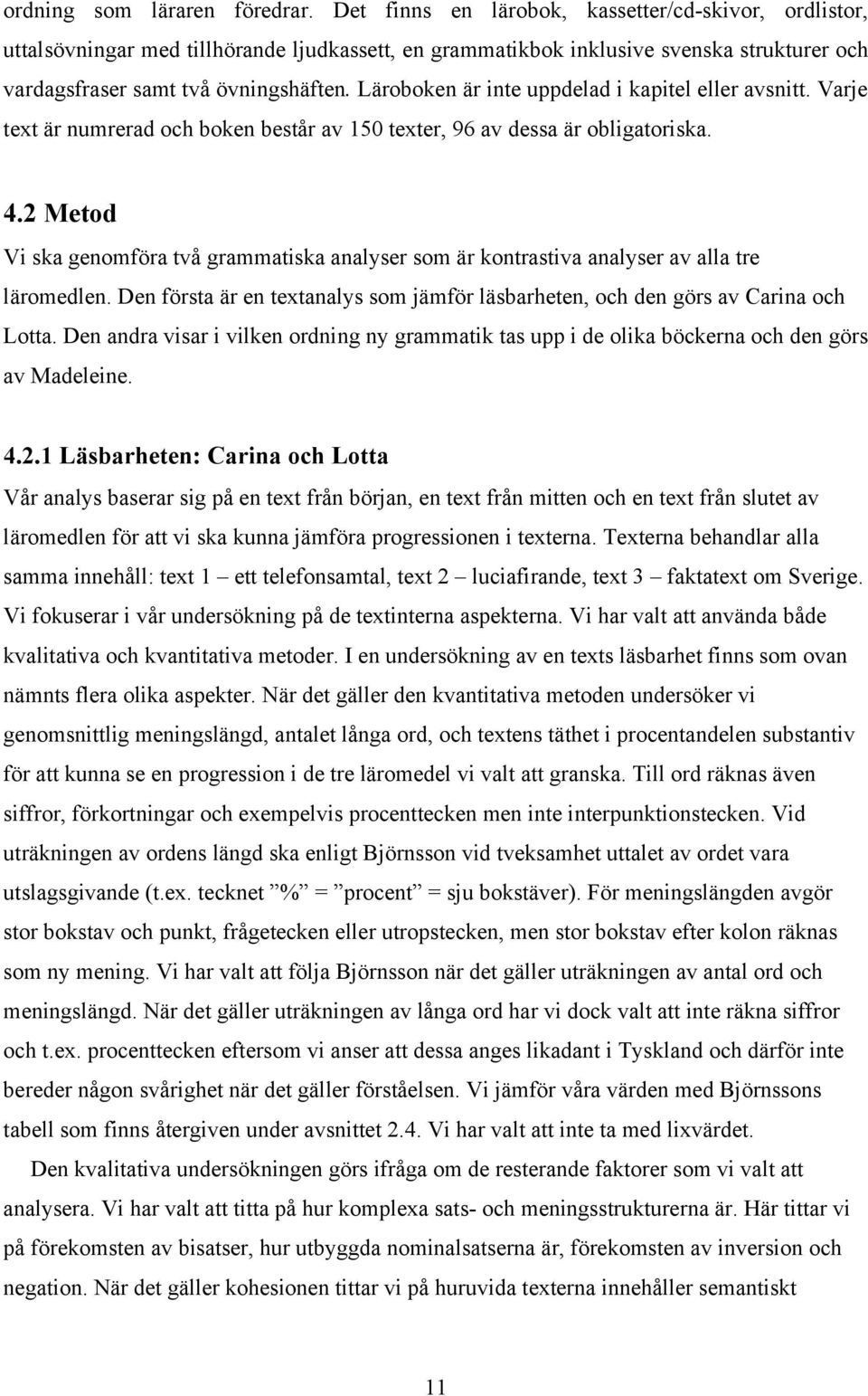 Läroboken är inte uppdelad i kapitel eller avsnitt. Varje text är numrerad och boken består av 150 texter, 96 av dessa är obligatoriska. 4.